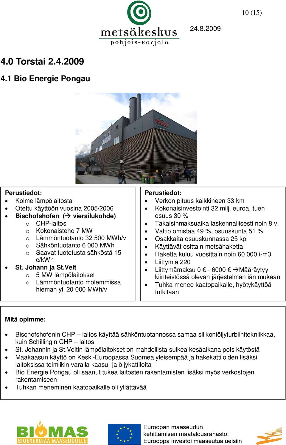 Saavat tuotetusta sähköstä 15 c/kwh St. Johann ja St.Veit o 5 MW lämpölaitokset o Lämmöntuotanto molemmissa hieman yli 20 000 MWh/v Verkon pituus kaikkineen 33 km Kokonaisinvestointi 32 milj.