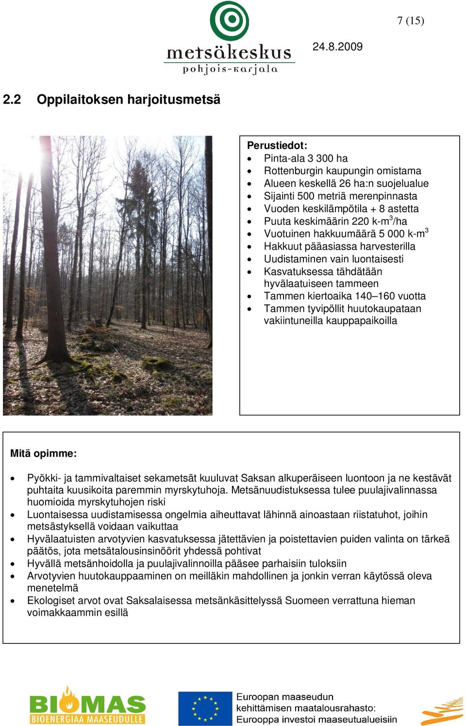 keskimäärin 220 k-m 3 /ha Vuotuinen hakkuumäärä 5 000 k-m 3 Hakkuut pääasiassa harvesterilla Uudistaminen vain luontaisesti Kasvatuksessa tähdätään hyvälaatuiseen tammeen Tammen kiertoaika 140 160