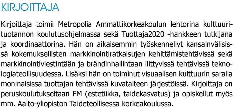 Hän on aikaisemmin työskennellyt kansainvälisissä kokemuksellisten markkinointiratkaisujen kehittämistehtävissä sekä markkinointiviestintään ja