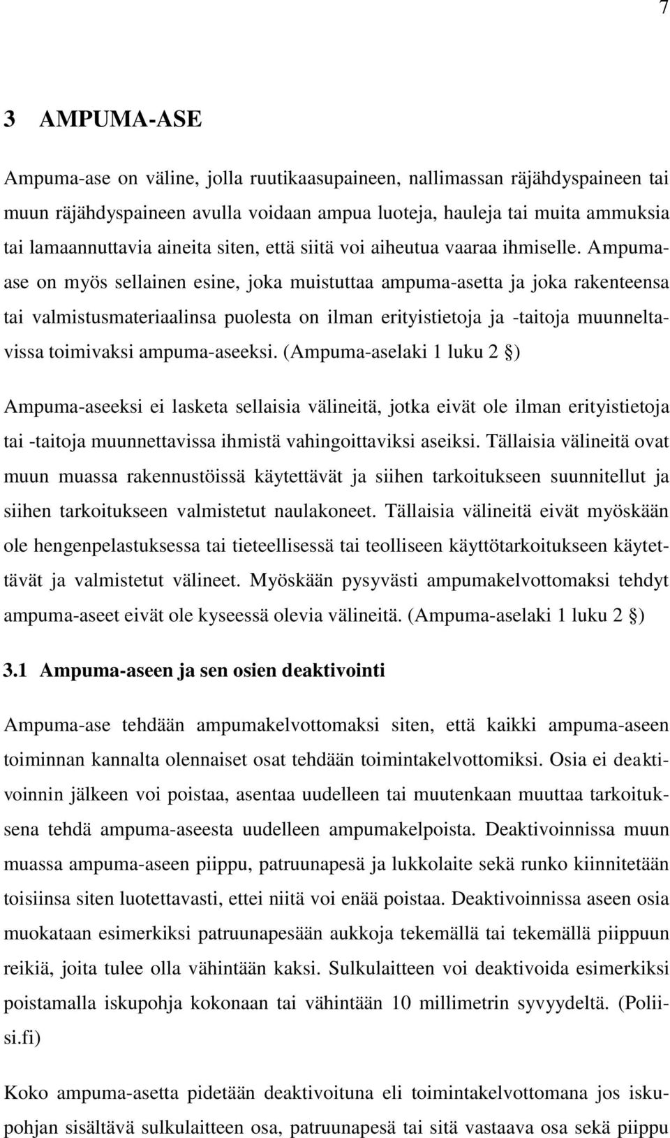 Ampumaase on myös sellainen esine, joka muistuttaa ampuma-asetta ja joka rakenteensa tai valmistusmateriaalinsa puolesta on ilman erityistietoja ja -taitoja muunneltavissa toimivaksi ampuma-aseeksi.