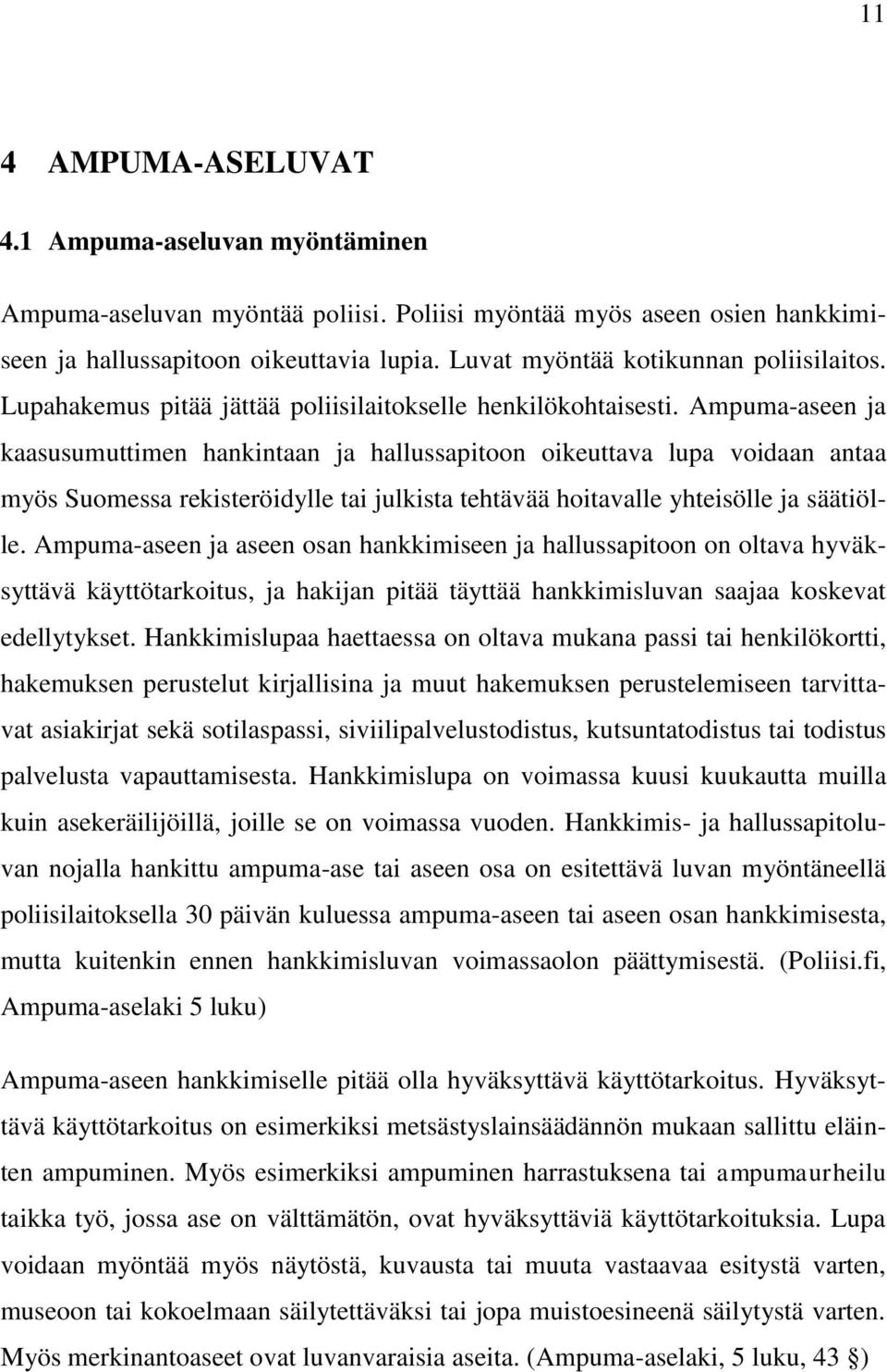 Ampuma-aseen ja kaasusumuttimen hankintaan ja hallussapitoon oikeuttava lupa voidaan antaa myös Suomessa rekisteröidylle tai julkista tehtävää hoitavalle yhteisölle ja säätiölle.