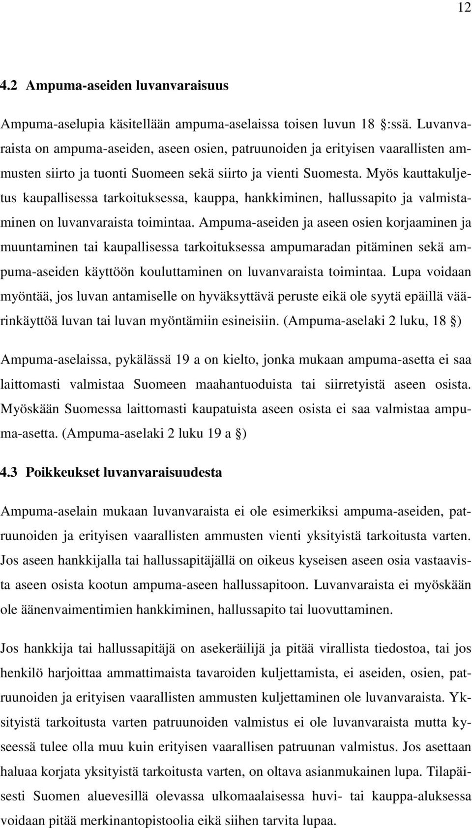 Myös kauttakuljetus kaupallisessa tarkoituksessa, kauppa, hankkiminen, hallussapito ja valmistaminen on luvanvaraista toimintaa.