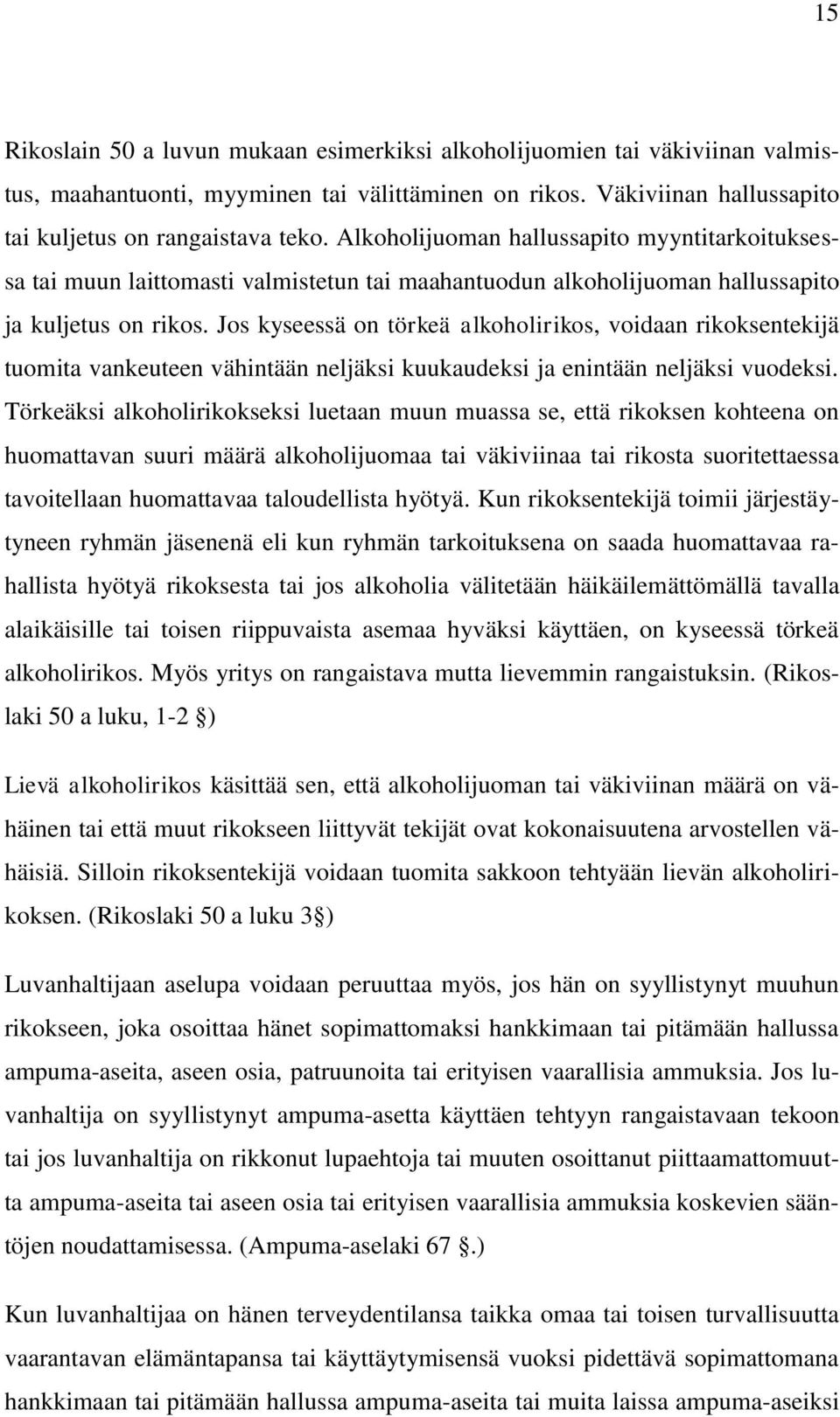 Jos kyseessä on törkeä alkoholirikos, voidaan rikoksentekijä tuomita vankeuteen vähintään neljäksi kuukaudeksi ja enintään neljäksi vuodeksi.