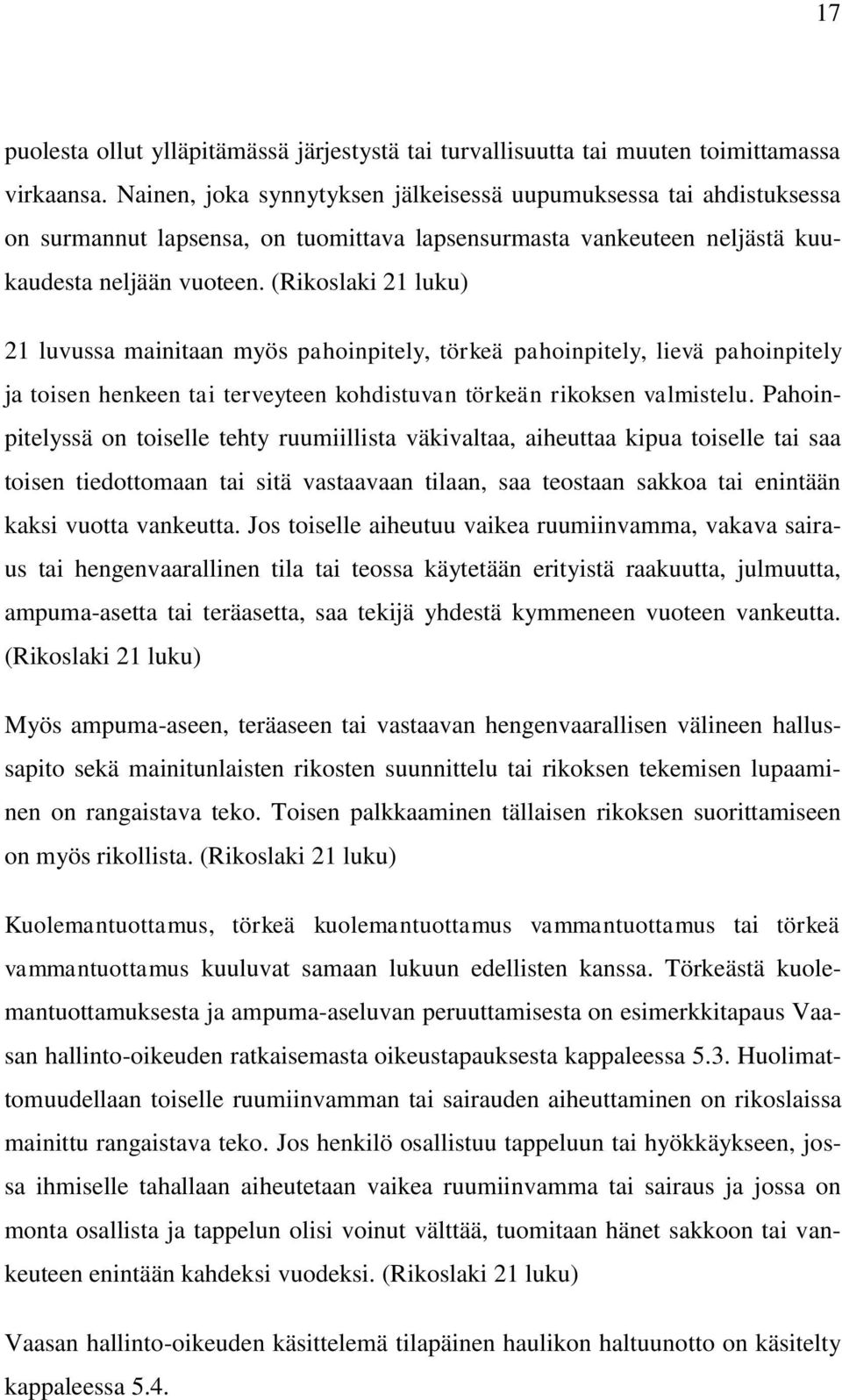 (Rikoslaki 21 luku) 21 luvussa mainitaan myös pahoinpitely, törkeä pahoinpitely, lievä pahoinpitely ja toisen henkeen tai terveyteen kohdistuvan törkeän rikoksen valmistelu.