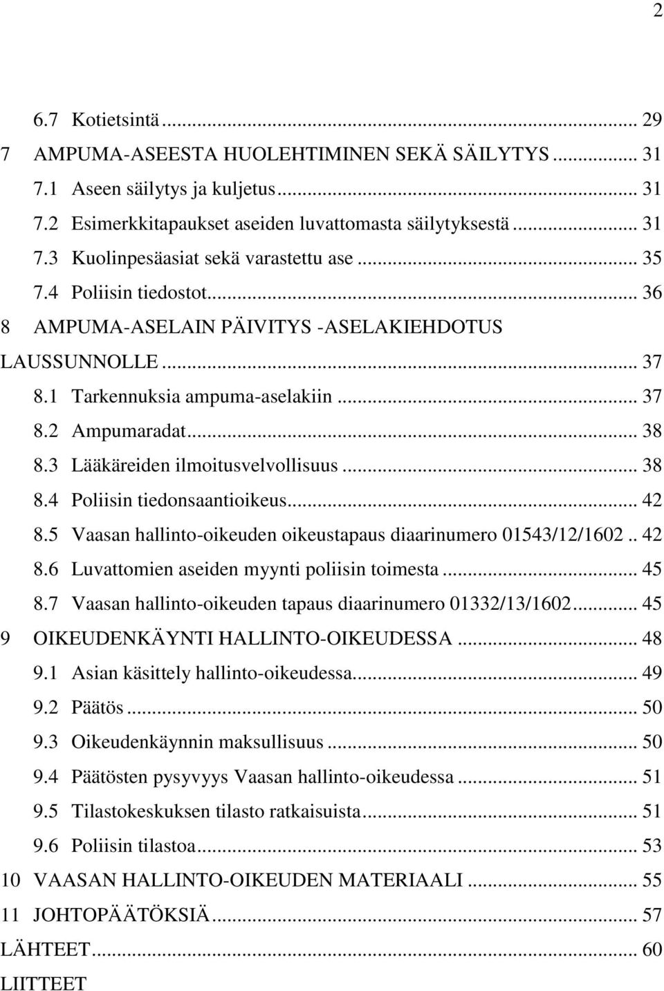 .. 38 8.4 Poliisin tiedonsaantioikeus... 42 8.5 Vaasan hallinto-oikeuden oikeustapaus diaarinumero 01543/12/1602.. 42 8.6 Luvattomien aseiden myynti poliisin toimesta... 45 8.