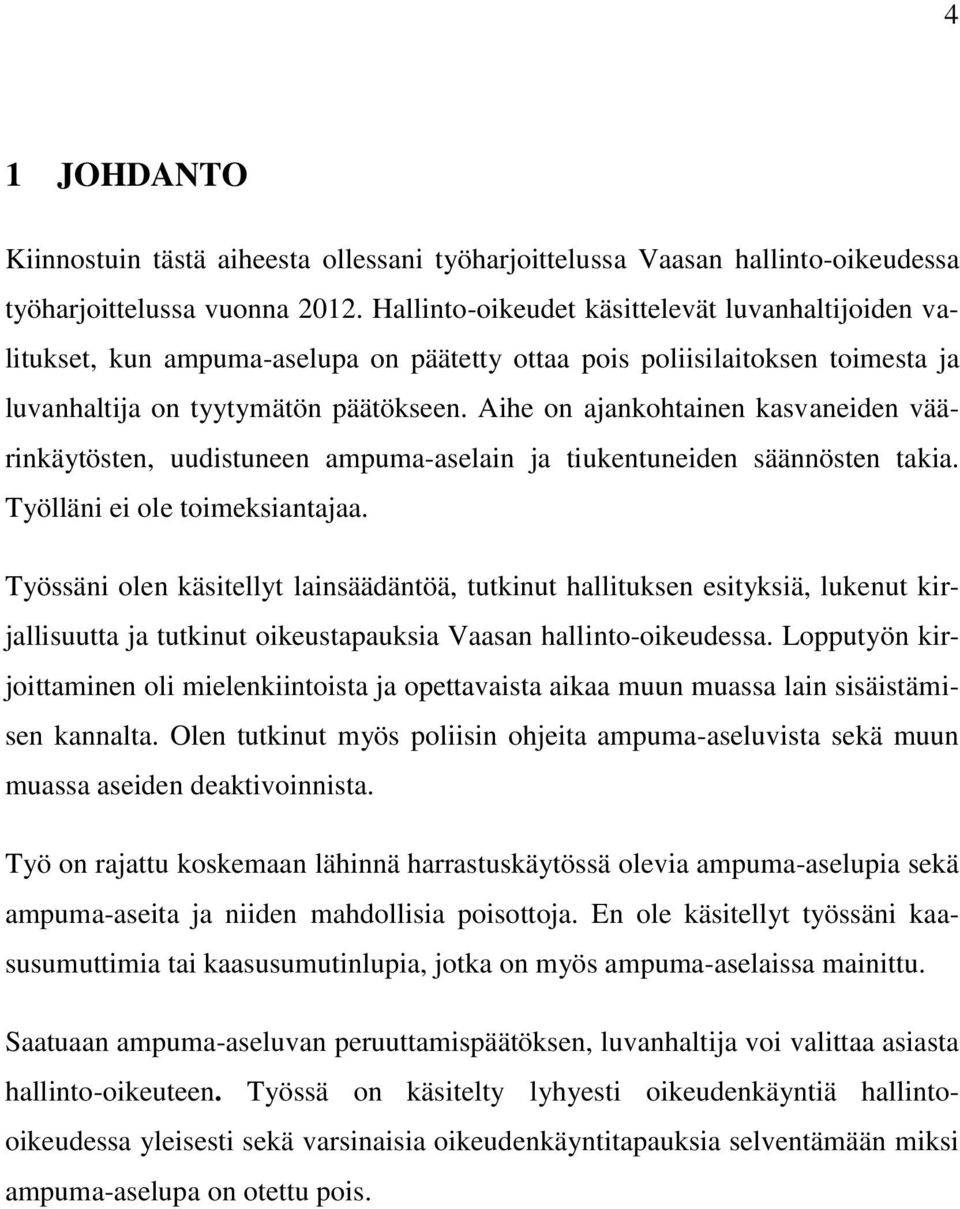 Aihe on ajankohtainen kasvaneiden väärinkäytösten, uudistuneen ampuma-aselain ja tiukentuneiden säännösten takia. Työlläni ei ole toimeksiantajaa.