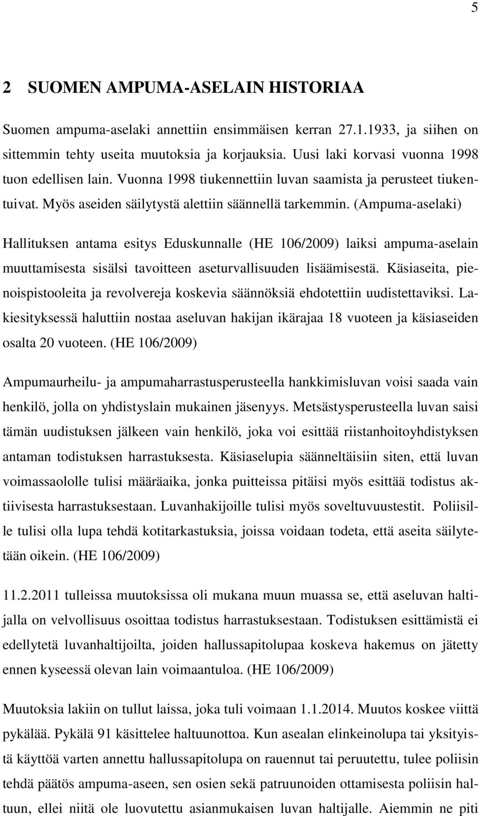 (Ampuma-aselaki) Hallituksen antama esitys Eduskunnalle (HE 106/2009) laiksi ampuma-aselain muuttamisesta sisälsi tavoitteen aseturvallisuuden lisäämisestä.