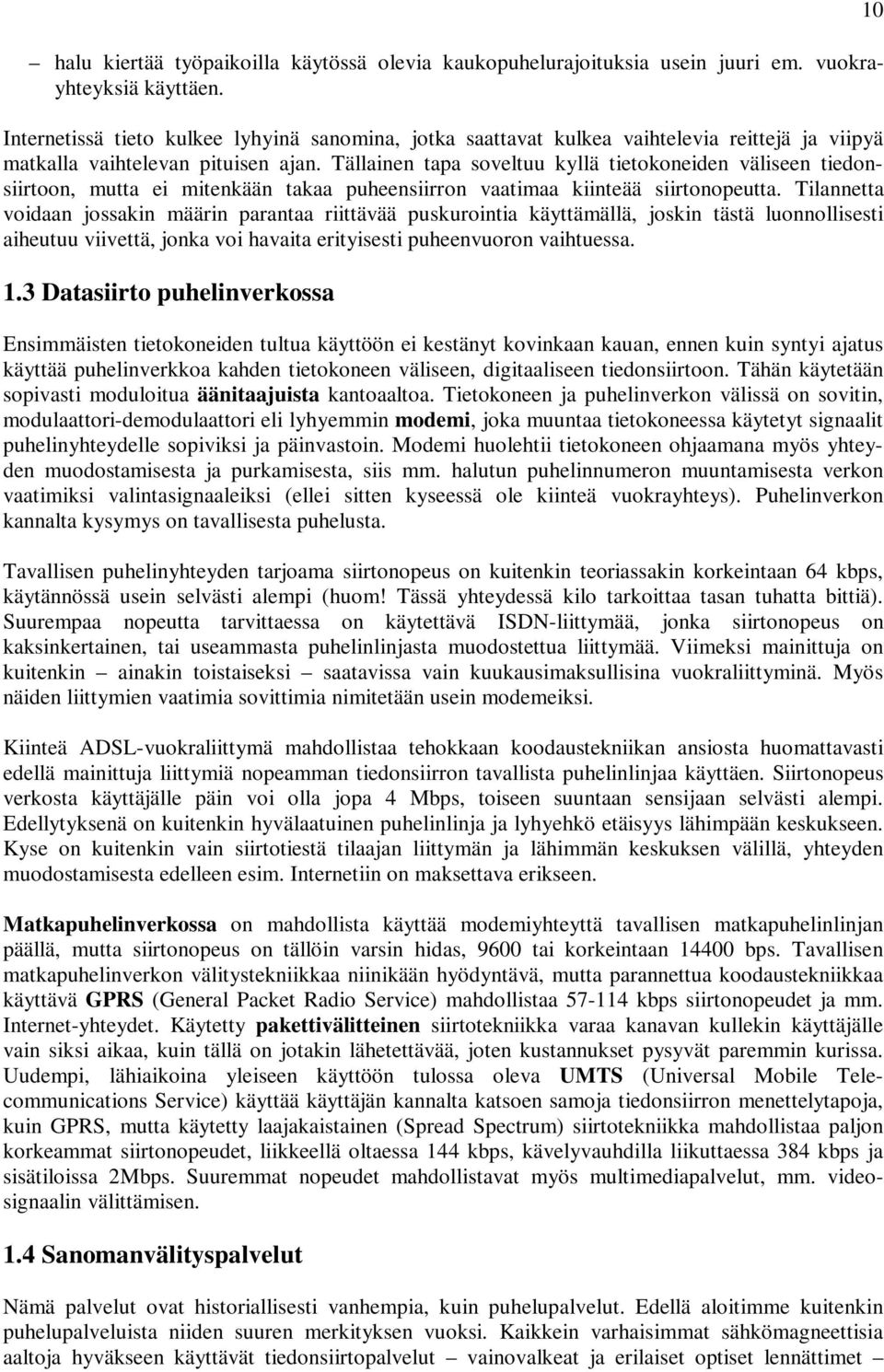 Tällainen tapa soveltuu kyllä tietokoneiden väliseen tiedonsiirtoon, mutta ei mitenkään takaa puheensiirron vaatimaa kiinteää siirtonopeutta.