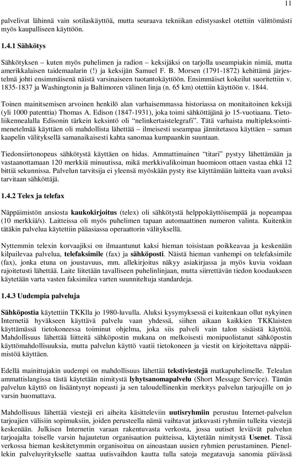 Morsen (1791-1872) kehittämä järjestelmä johti ensimmäisenä näistä varsinaiseen tuotantokäyttöön. Ensimmäiset kokeilut suoritettiin v. 1835-1837 ja Washingtonin ja Baltimoren välinen linja (n.