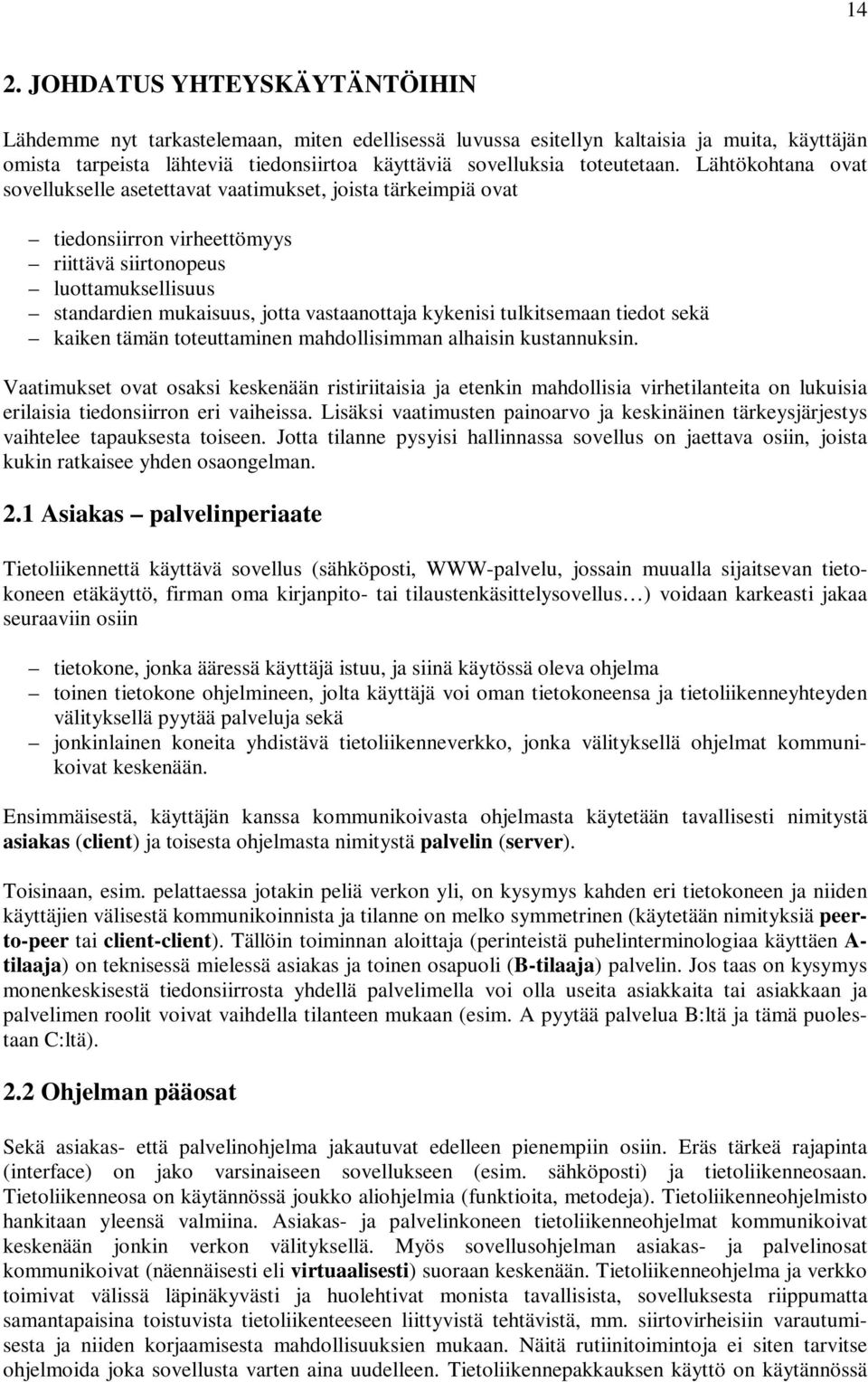 Lähtökohtana ovat sovellukselle asetettavat vaatimukset, joista tärkeimpiä ovat tiedonsiirron virheettömyys riittävä siirtonopeus luottamuksellisuus standardien mukaisuus, jotta vastaanottaja