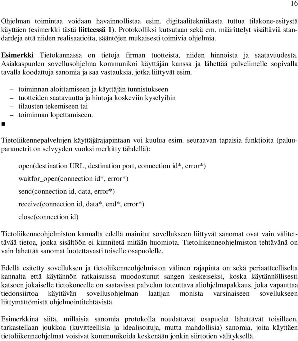 Asiakaspuolen sovellusohjelma kommunikoi käyttäjän kanssa ja lähettää palvelimelle sopivalla tavalla koodattuja sanomia ja saa vastauksia, jotka liittyvät esim.