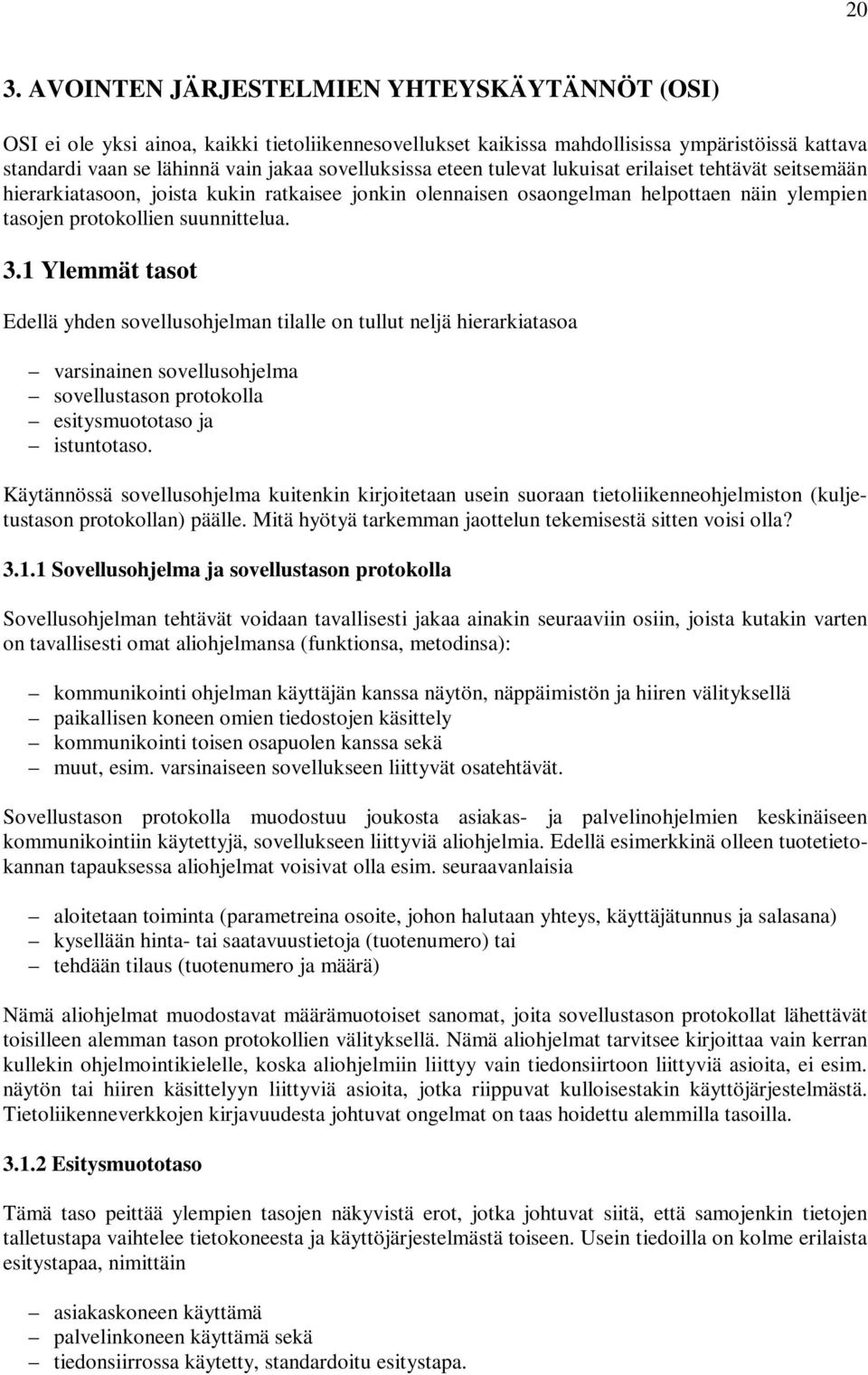 1 Ylemmät tasot Edellä yhden sovellusohjelman tilalle on tullut neljä hierarkiatasoa varsinainen sovellusohjelma sovellustason protokolla esitysmuototaso ja istuntotaso.