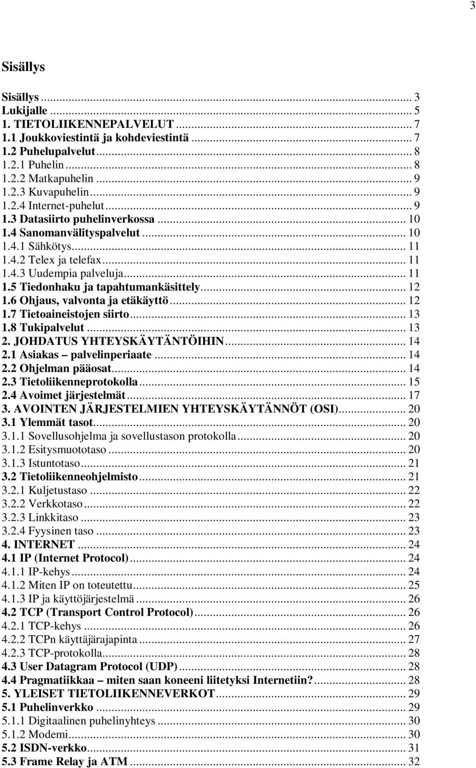 .. 12 1.6 Ohjaus, valvonta ja etäkäyttö... 12 1.7 Tietoaineistojen siirto... 13 1.8 Tukipalvelut... 13 2. JOHDATUS YHTEYSKÄYTÄNTÖIHIN... 14 2.1 Asiakas palvelinperiaate... 14 2.2 Ohjelman pääosat.