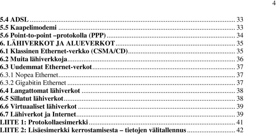 .. 37 6.3.2 Gigabitin Ethernet... 37 6.4 Langattomat lähiverkot... 38 6.5 Sillatut lähiverkot... 38 6.6 Virtuaaliset lähiverkot.