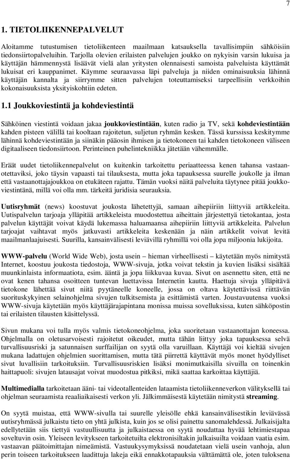 Käymme seuraavassa läpi palveluja ja niiden ominaisuuksia lähinnä käyttäjän kannalta ja siirrymme sitten palvelujen toteuttamiseksi tarpeellisiin verkkoihin kokonaisuuksista yksityiskohtiin edeten. 1.