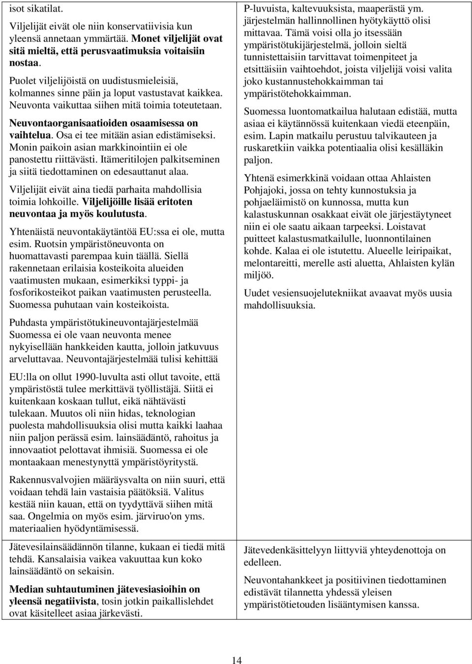 Osa ei tee mitään asian edistämiseksi. Monin paikoin asian markkinointiin ei ole panostettu riittävästi. Itämeritilojen palkitseminen ja siitä tiedottaminen on edesauttanut alaa.