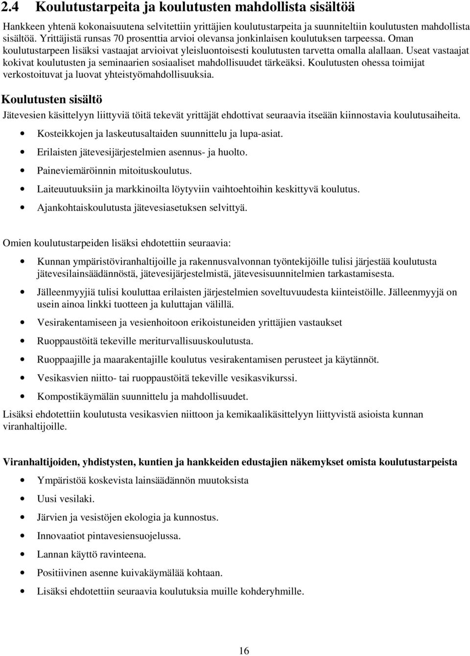 Useat vastaajat kokivat koulutusten ja seminaarien sosiaaliset mahdollisuudet tärkeäksi. Koulutusten ohessa toimijat verkostoituvat ja luovat yhteistyömahdollisuuksia.