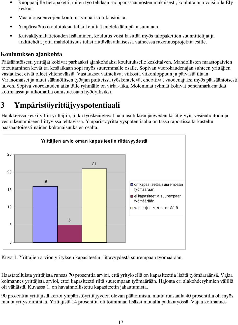 Kuivakäymälätietouden lisääminen, koulutus voisi käsittää myös talopakettien suunnittelijat ja arkkitehdit, jotta mahdollisuus tulisi riittävän aikaisessa vaiheessa rakennusprojektia esille.