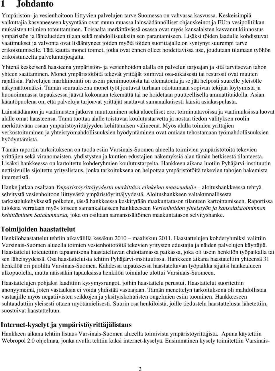 Toisaalta merkittävässä osassa ovat myös kansalaisten kasvanut kiinnostus ympäristön ja lähialueiden tilaan sekä mahdollisuuksiin sen parantamiseen.