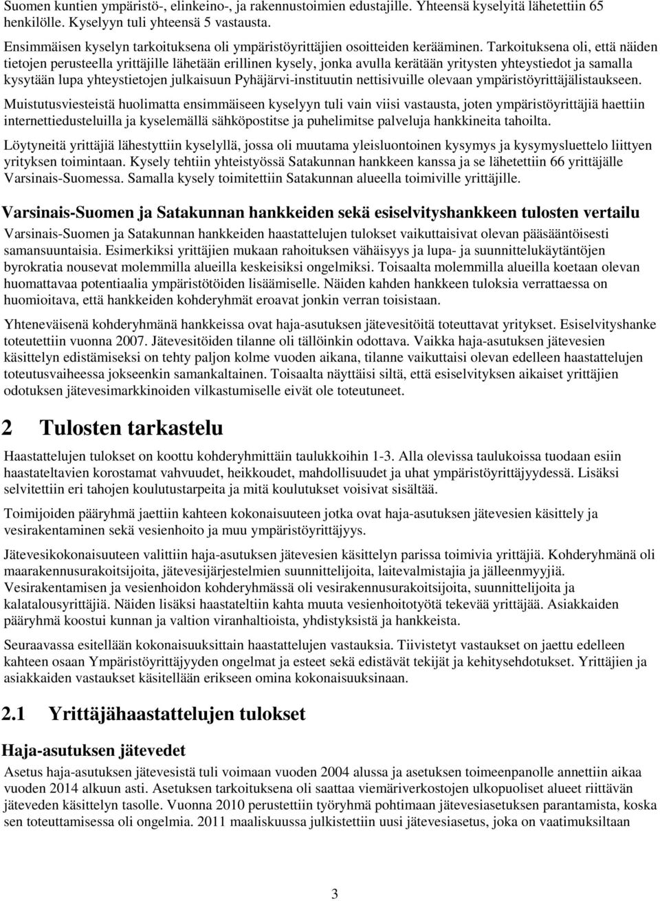 Tarkoituksena oli, että näiden tietojen perusteella yrittäjille lähetään erillinen kysely, jonka avulla kerätään yritysten yhteystiedot ja samalla kysytään lupa yhteystietojen julkaisuun