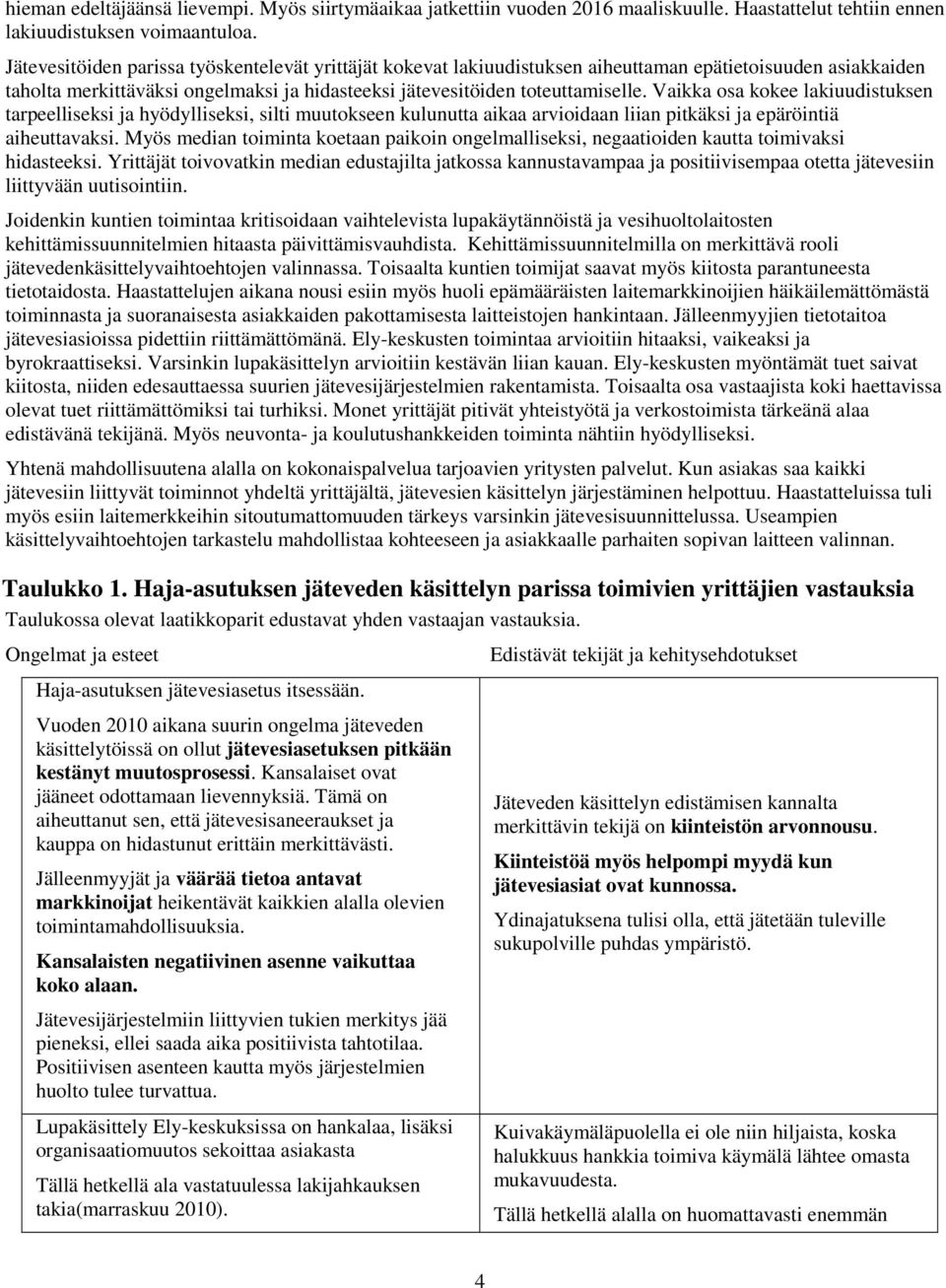 Vaikka osa kokee lakiuudistuksen tarpeelliseksi ja hyödylliseksi, silti muutokseen kulunutta aikaa arvioidaan liian pitkäksi ja epäröintiä aiheuttavaksi.