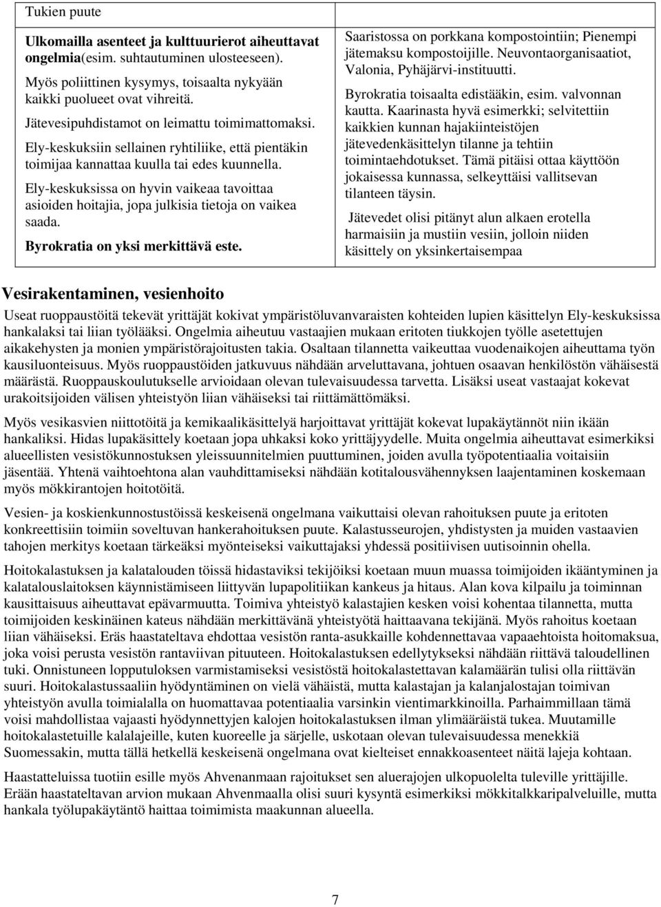 Ely-keskuksissa on hyvin vaikeaa tavoittaa asioiden hoitajia, jopa julkisia tietoja on vaikea saada. Byrokratia on yksi merkittävä este.