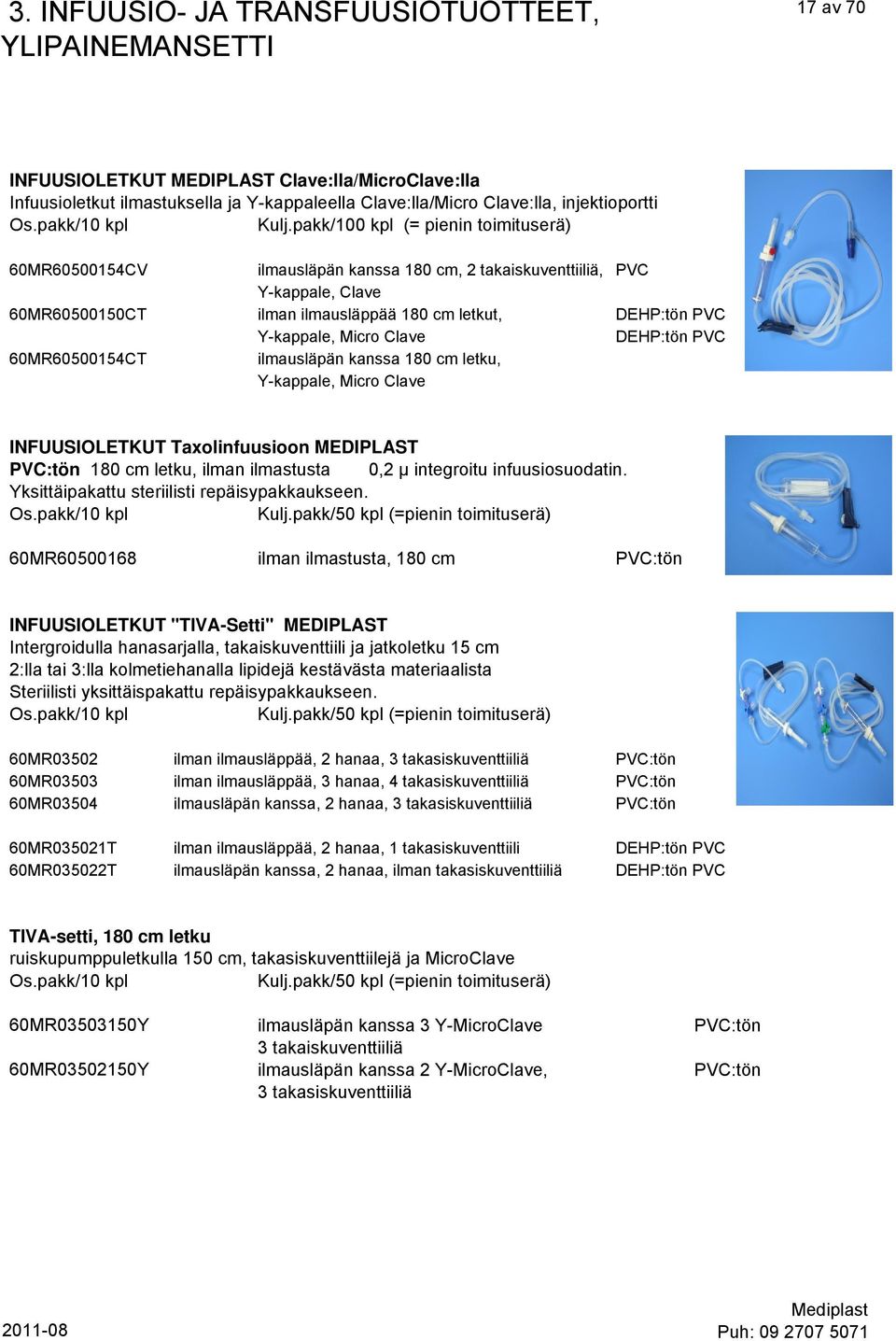 pakk/100 kpl (= pienin toimituserä) 60MR60500154CV ilmausläpän kanssa 180 cm, 2 takaiskuventtiiliä, PVC Y-kappale, Clave 60MR60500150CT ilman ilmausläppää 180 cm letkut, DEHP:tön PVC Y-kappale, Micro