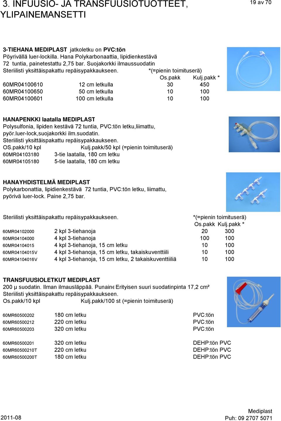 pakk * 60MR04100610 12 cm letkulla 30 450 60MR04100650 50 cm letkulla 10 100 60MR04100601 100 cm letkulla 10 100 HANAPENKKI laatalla MEDIPLAST Polysulfonia, lipiden kestävä 72 tuntia, PVC:tön