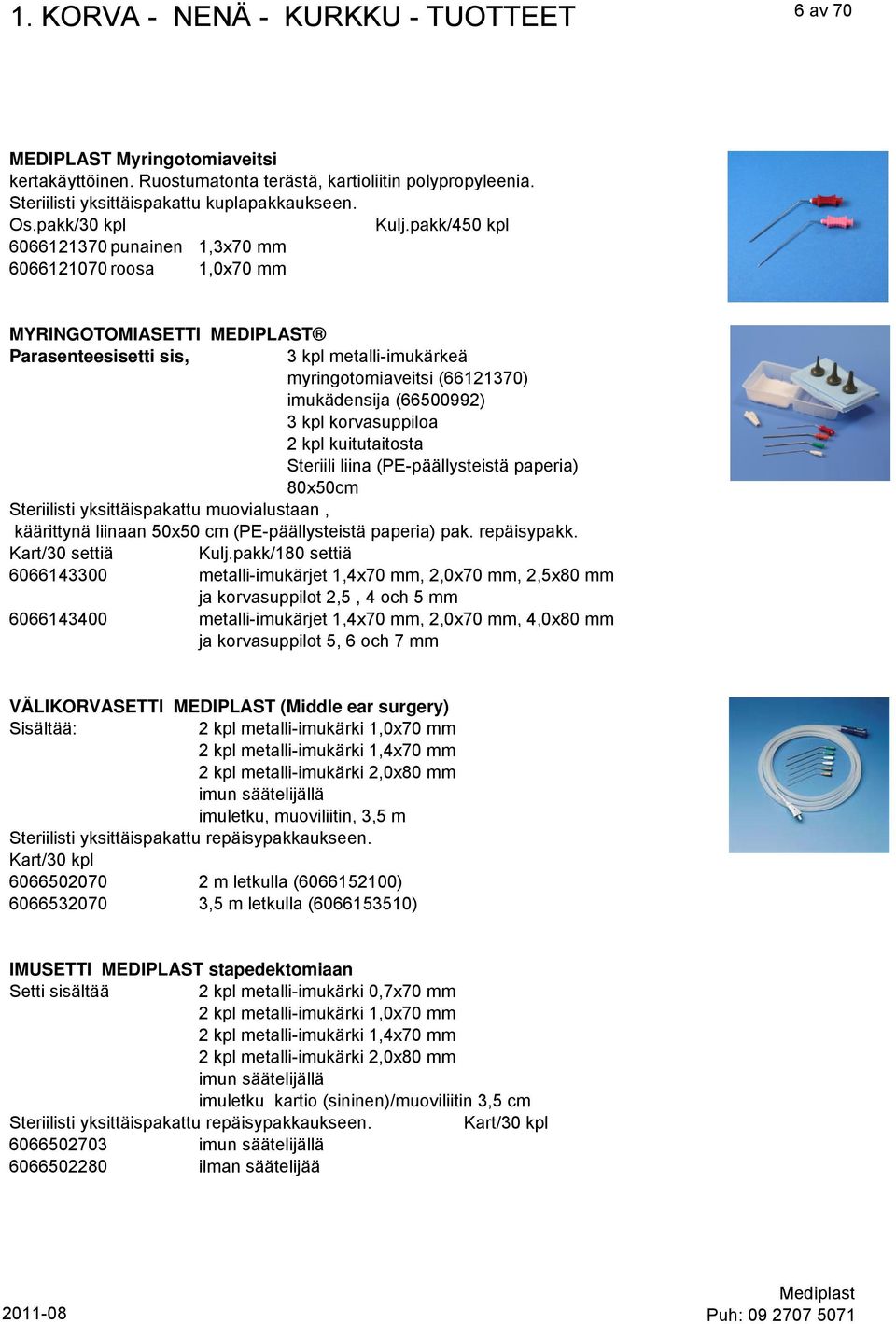 pakk/450 kpl 6066121370 punainen 1,3x70 mm 6066121070 roosa 1,0x70 mm MYRINGOTOMIASETTI MEDIPLAST Parasenteesisetti sis, 3 kpl metalli-imukärkeä myringotomiaveitsi (66121370) imukädensija (66500992)