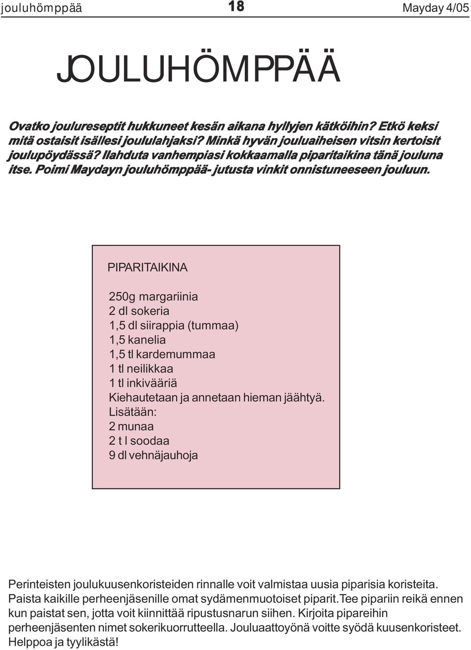 PIPARITAIKINA 250g margariinia 2 dl sokeria 1,5 dl siirappia (tummaa) 1,5 kanelia 1,5 tl kardemummaa 1 tl neilikkaa 1 tl inkivääriä Kiehautetaan ja annetaan hieman jäähtyä.