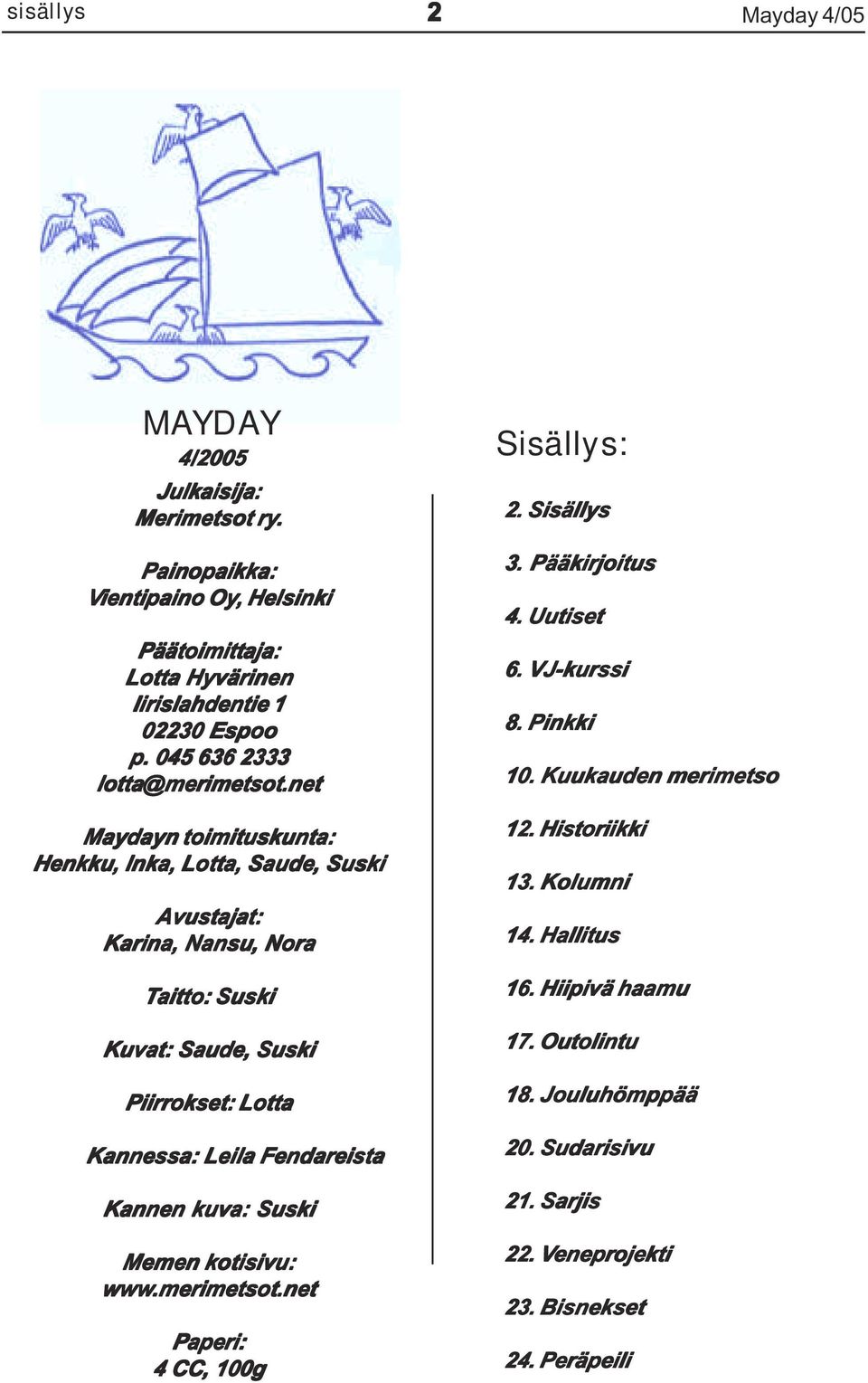 net Maydayn toimituskunta: Henkku, Inka, Lotta, Saude, Suski Avustajat: Karina, Nansu, Nora Taitto: Suski Kuvat: Saude, Suski Piirrokset: Lotta Kannessa: Leila Fendareista