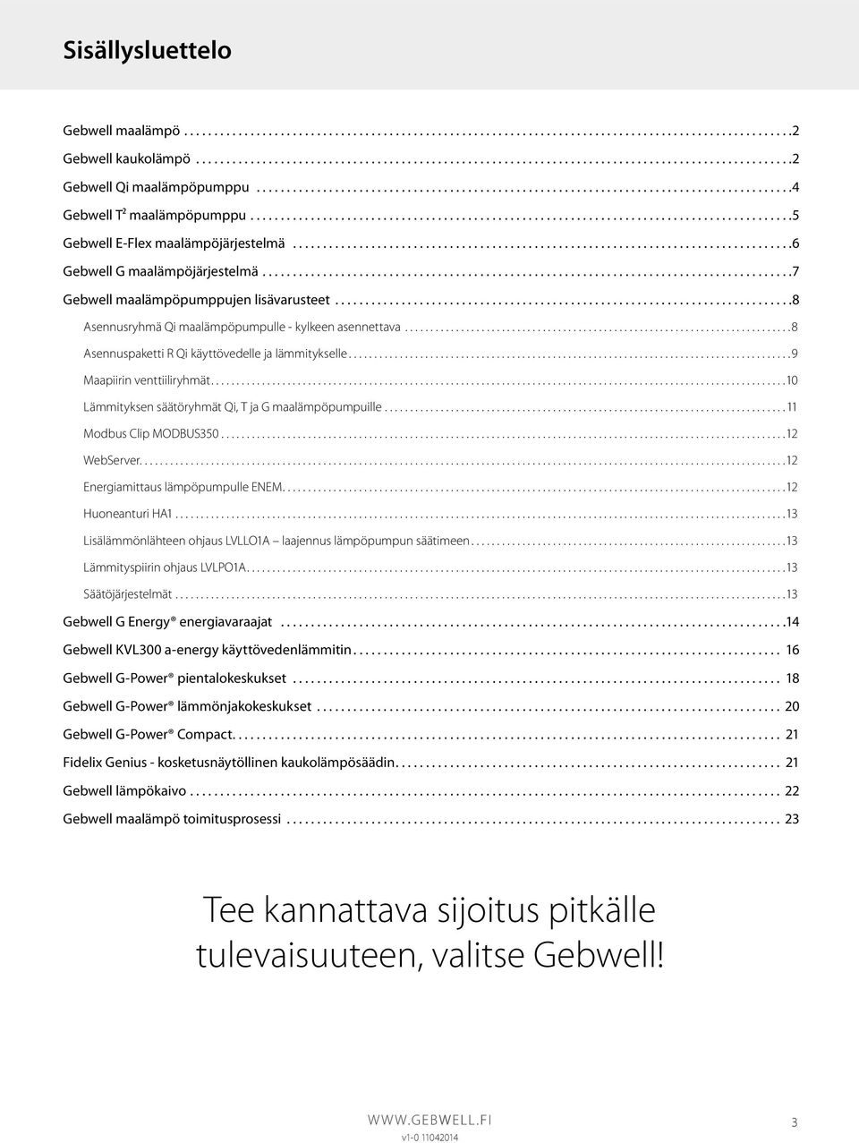 ..................................................................................6 Gebwell G maalämpöjärjestelmä........................................................................................7 Gebwell maalämpöpumppujen lisävarusteet.