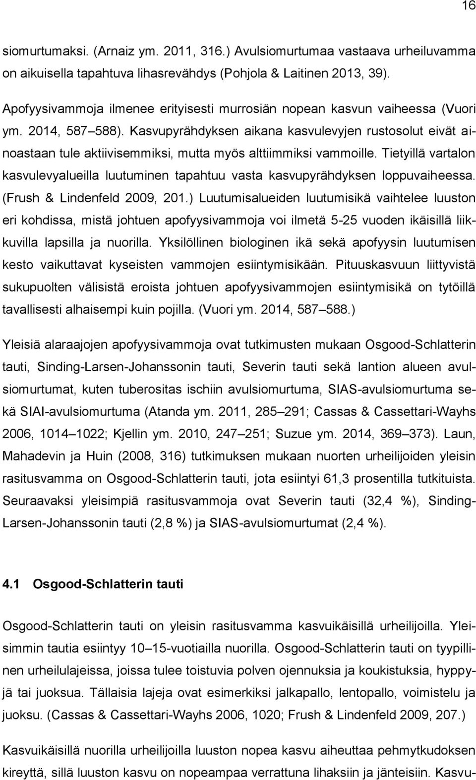 Kasvupyrähdyksen aikana kasvulevyjen rustosolut eivät ainoastaan tule aktiivisemmiksi, mutta myös alttiimmiksi vammoille.