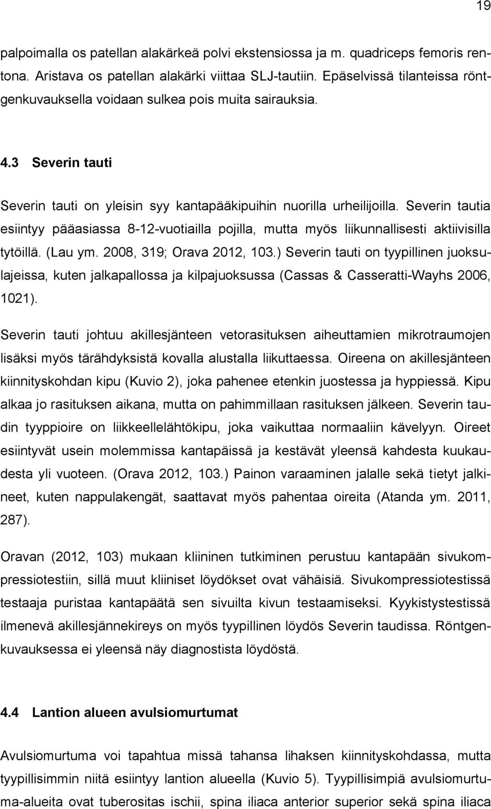 Severin tautia esiintyy pääasiassa 8-12-vuotiailla pojilla, mutta myös liikunnallisesti aktiivisilla tytöillä. (Lau ym. 2008, 319; Orava 2012, 103.