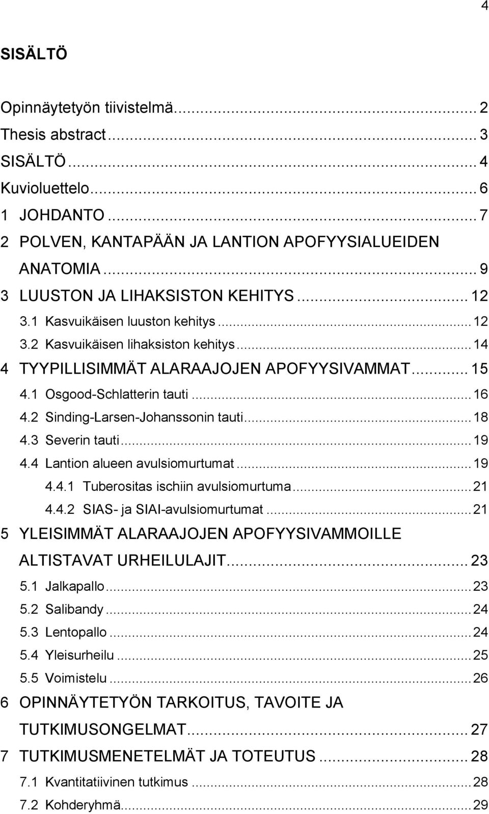 1 Osgood-Schlatterin tauti... 16 4.2 Sinding-Larsen-Johanssonin tauti... 18 4.3 Severin tauti... 19 4.4 Lantion alueen avulsiomurtumat... 19 4.4.1 Tuberositas ischiin avulsiomurtuma... 21 4.4.2 SIAS- ja SIAI-avulsiomurtumat.