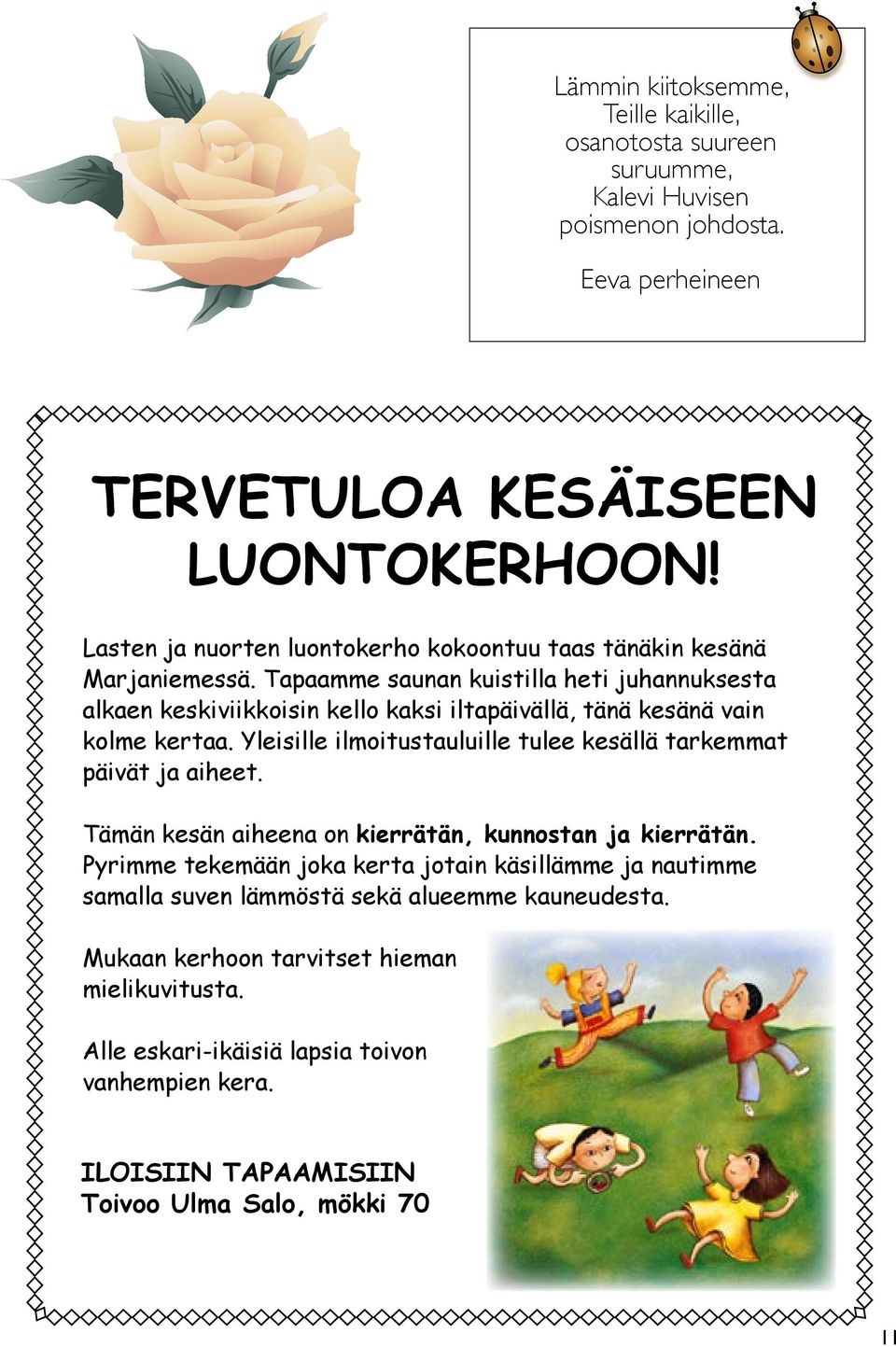 Tapaamme saunan kuistilla heti juhannuksesta alkaen keskiviikkoisin kello kaksi iltapäivällä, tänä kesänä vain kolme kertaa.