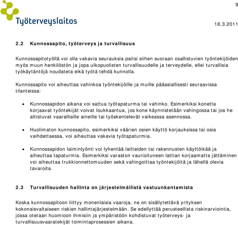 Kunnossapito voi aiheuttaa vahinkoa työntekijöille ja muille pääasiallisesti seuraavissa tilanteissa: Kunnossapidon aikana voi sattua työtapaturma tai vahinko.