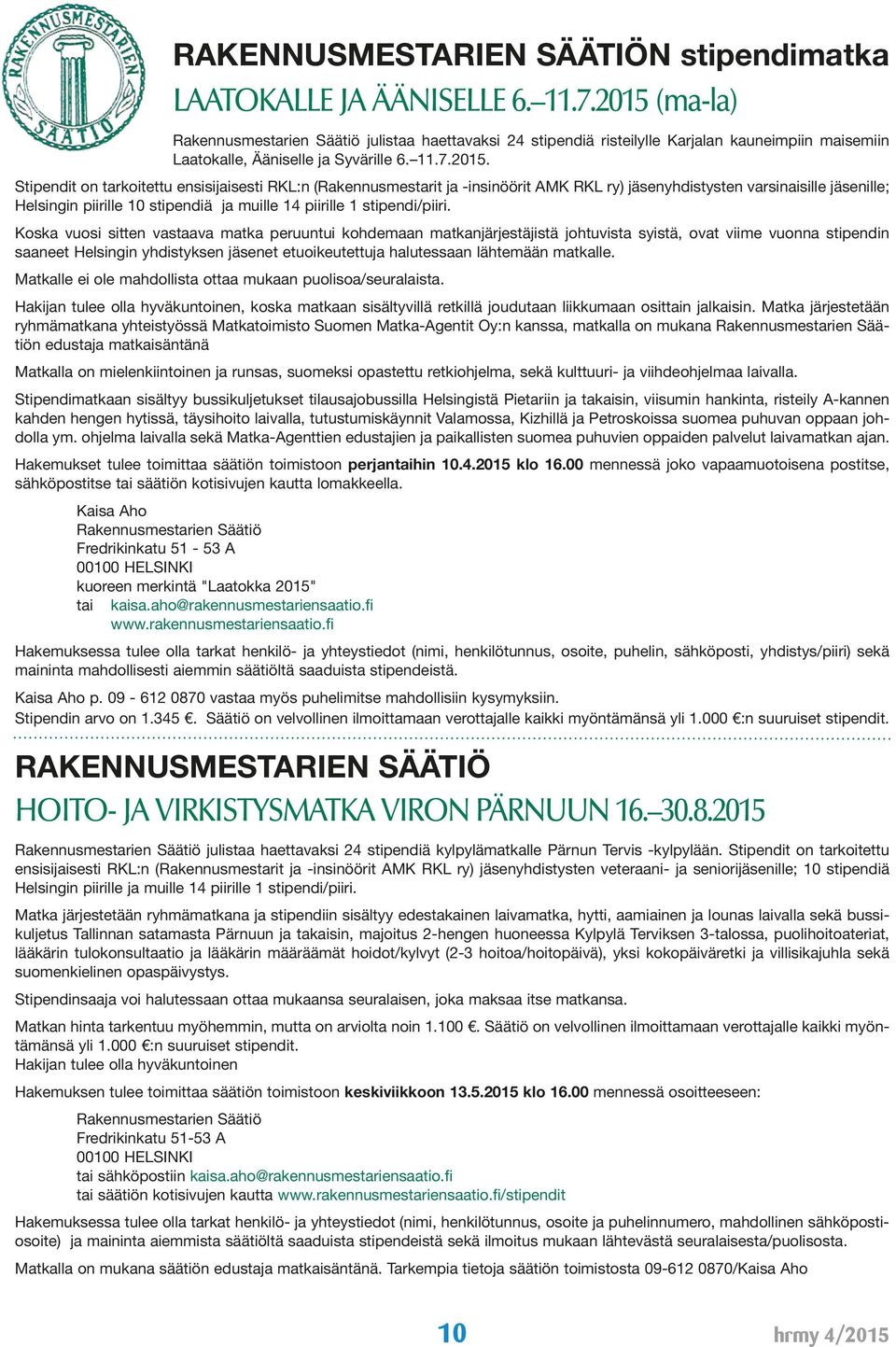 Koska vuosi sitten vastaava matka peruuntui kohdemaan matkanjärjestäjistä johtuvista syistä, ovat viime vuonna stipendin saaneet Helsingin yhdistyksen et etuoikeutettuja halutessaan lähtemään