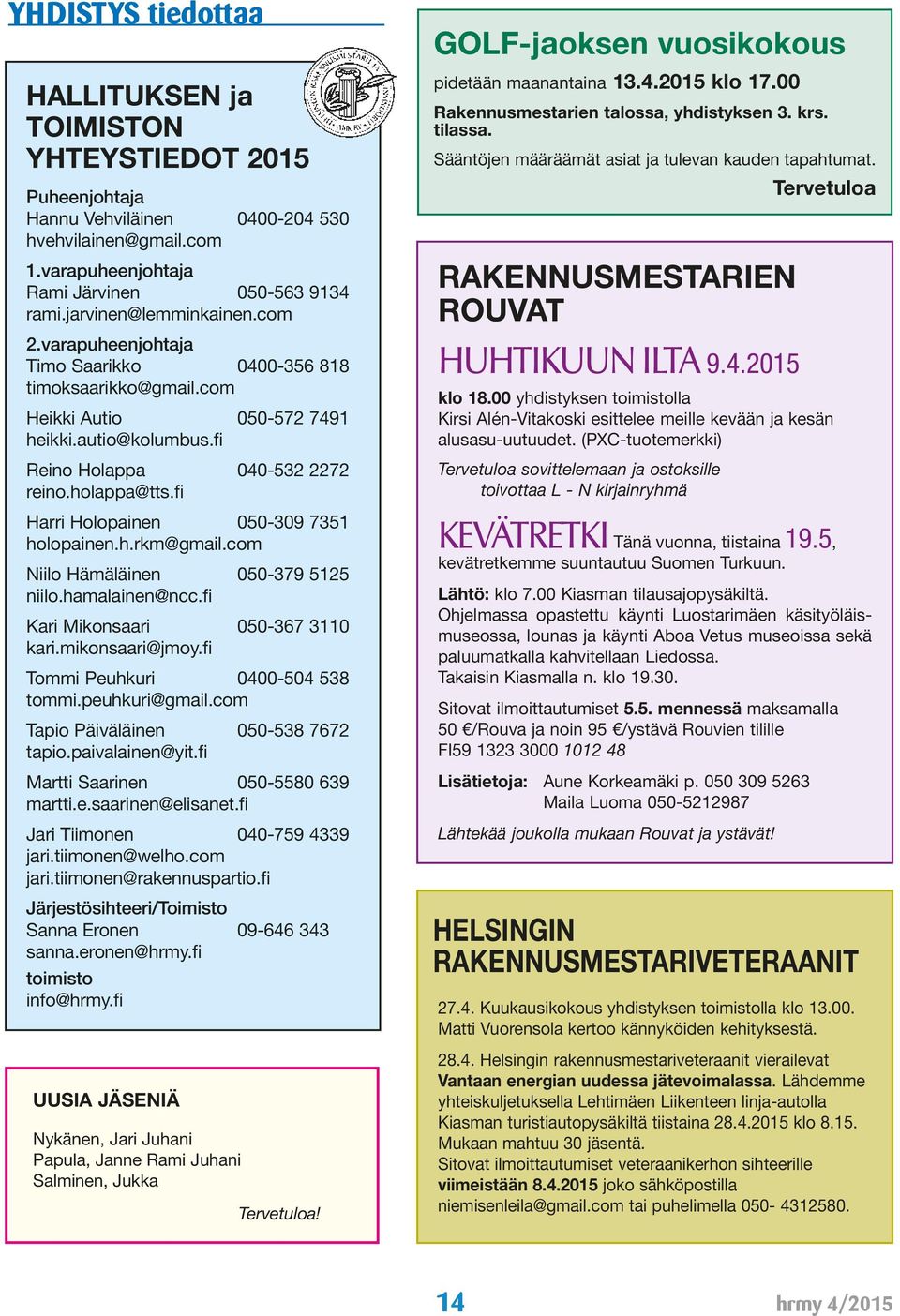 fi Harri Holopainen 050-309 7351 holopainen.h.rkm@gmail.com Niilo Hämäläinen 050-379 5125 niilo.hamalainen@ncc.fi Kari Mikonsaari 050-367 3110 kari.mikonsaari@jmoy.