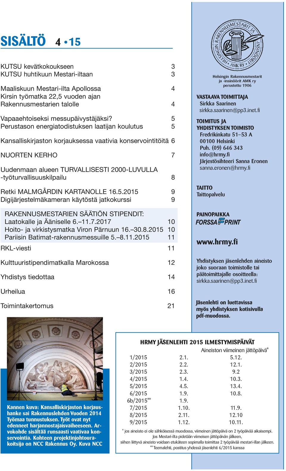 5 Perustason energiatodistuksen laatijan koulutus 5 Kansalliskirjaston korjauksessa vaativia konservointitöitä 6 NUORTEN KERHO 7 Uudenmaan alueen TURVALLISESTI 2000-LUVULLA -työturvallisuuskilpailu 8