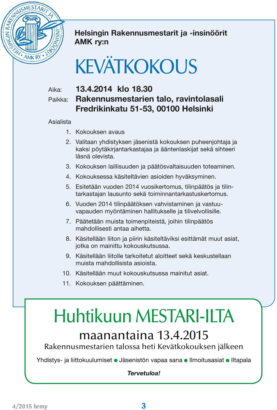 Kokouksen laillisuuden ja päätösvaltaisuuden toteaminen. 4. Kokouksessa käsiteltävien asioiden hyväksyminen. 5.