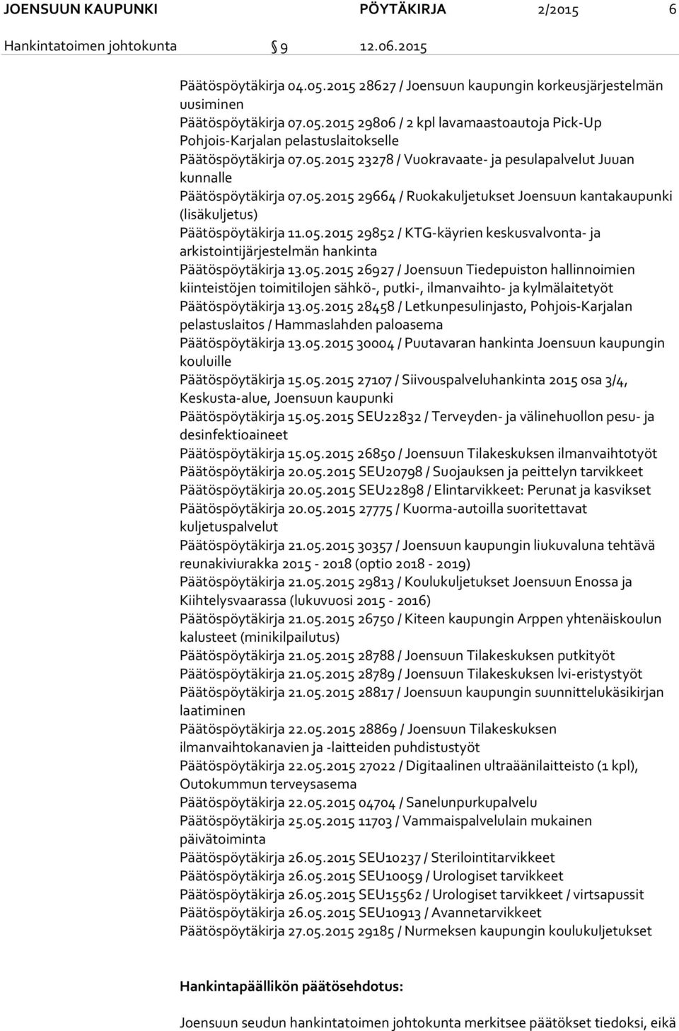 05.2015 29664 / Ruokakuljetukset Joensuun kantakaupunki (lisäkuljetus) Päätöspöytäkirja 11.05.2015 29852 / KTG-käyrien keskusvalvonta- ja arkistointijärjestelmän hankinta Päätöspöytäkirja 13.05.2015 26927 / Joensuun Tiedepuiston hallinnoimien kiinteistöjen toimitilojen sähkö-, putki-, ilmanvaihto- ja kylmälaitetyöt Päätöspöytäkirja 13.