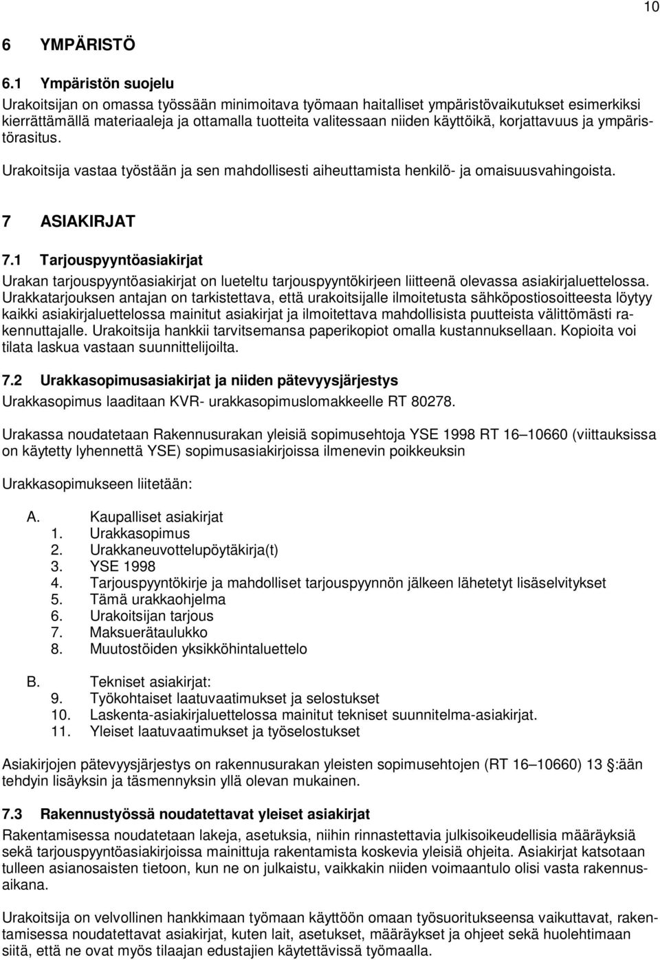 korjattavuus ja ympäristörasitus. Urakoitsija vastaa työstään ja sen mahdollisesti aiheuttamista henkilö- ja omaisuusvahingoista. 7 ASIAKIRJAT 7.