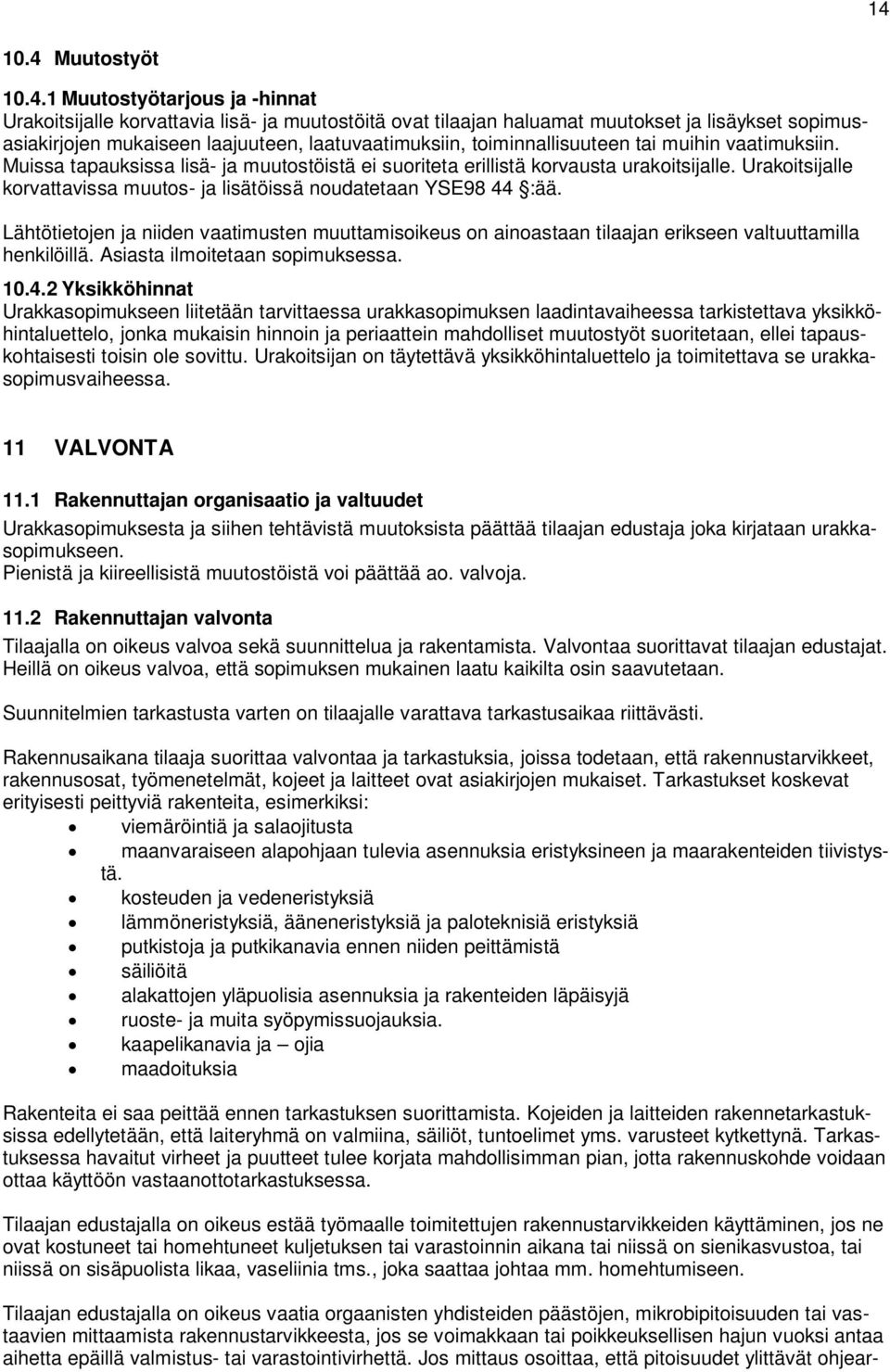 Urakoitsijalle korvattavissa muutos- ja lisätöissä noudatetaan YSE98 44 :ää. Lähtötietojen ja niiden vaatimusten muuttamisoikeus on ainoastaan tilaajan erikseen valtuuttamilla henkilöillä.