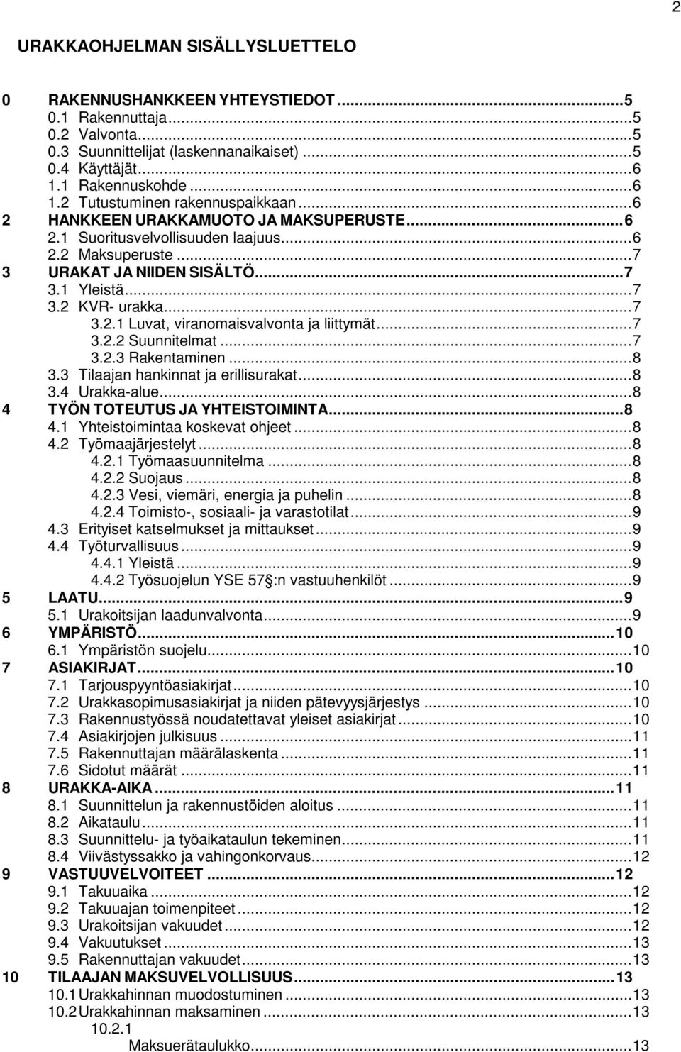 .. 7 3.2 KVR- urakka... 7 3.2.1 Luvat, viranomaisvalvonta ja liittymät... 7 3.2.2 Suunnitelmat... 7 3.2.3 Rakentaminen... 8 3.3 Tilaajan hankinnat ja erillisurakat... 8 3.4 Urakka-alue.