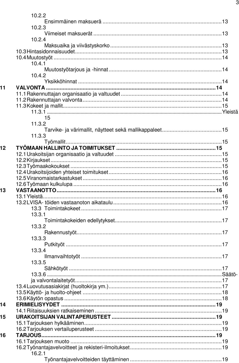 .. 15 11.3.3 Työmallit... 15 12 TYÖMAAN HALLINTO JA TOIMITUKSET... 15 12.1Urakoitsijan organisaatio ja valtuudet... 15 12.2Kirjaukset... 15 12.3Työmaakokoukset... 15 12.4Urakoitsijoiden yhteiset toimitukset.