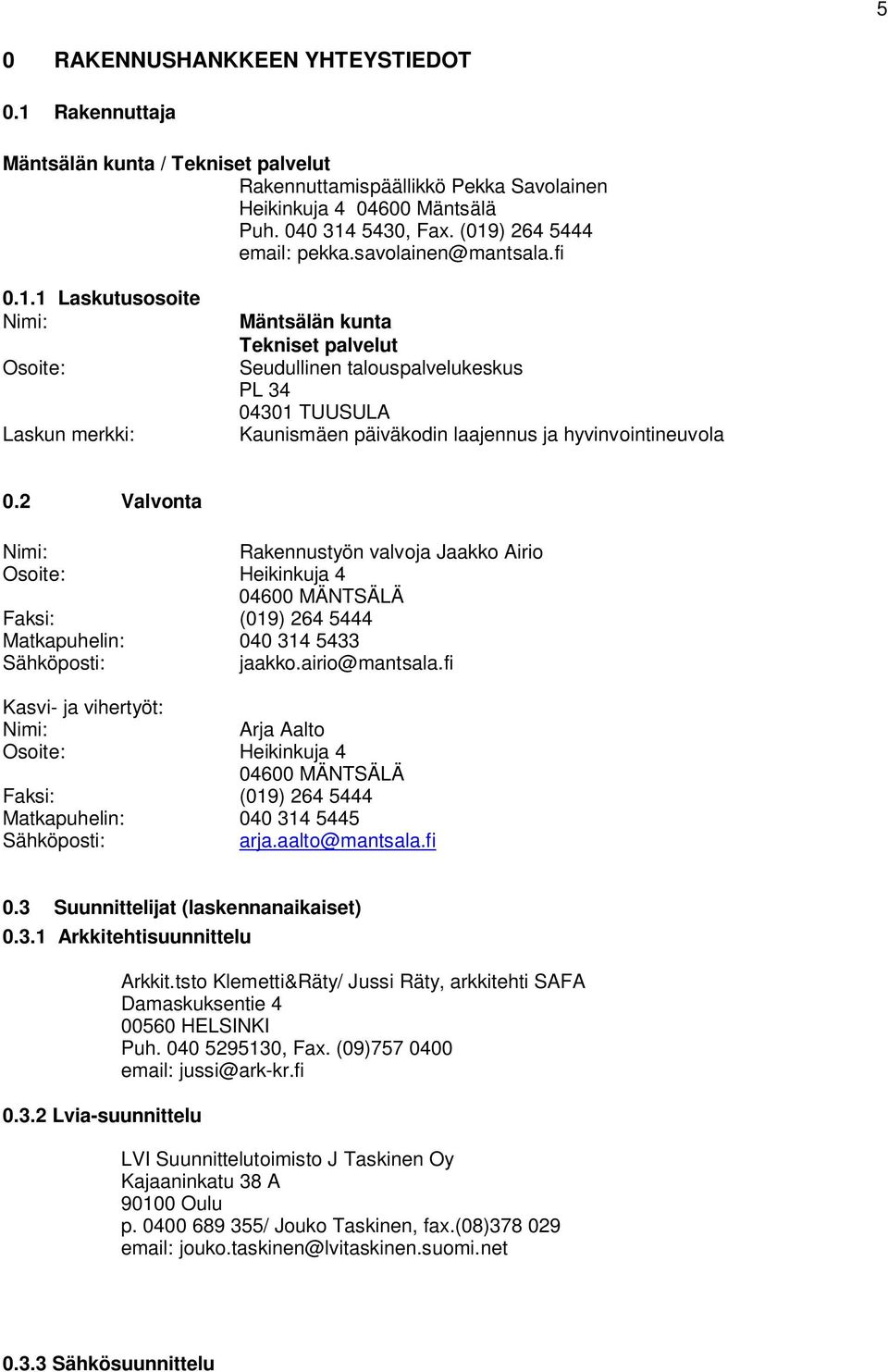 2 Valvonta Nimi: Rakennustyön valvoja Jaakko Airio Osoite: Heikinkuja 4 04600 MÄNTSÄLÄ Faksi: (019) 264 5444 Matkapuhelin: 040 314 5433 Sähköposti: jaakko.airio@mantsala.