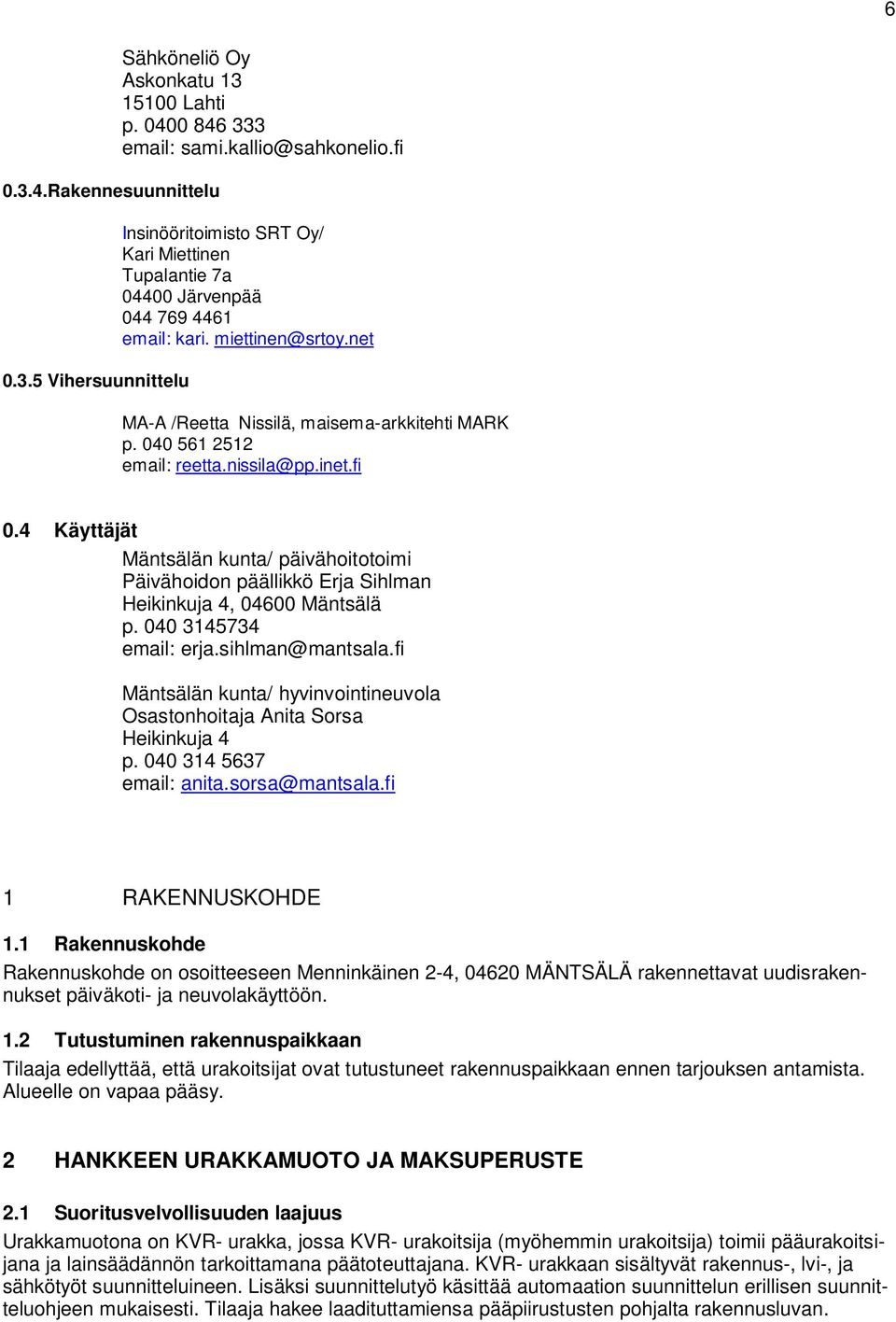 nissila@pp.inet.fi 0.4 Käyttäjät Mäntsälän kunta/ päivähoitotoimi Päivähoidon päällikkö Erja Sihlman Heikinkuja 4, 04600 Mäntsälä p. 040 3145734 email: erja.sihlman@mantsala.