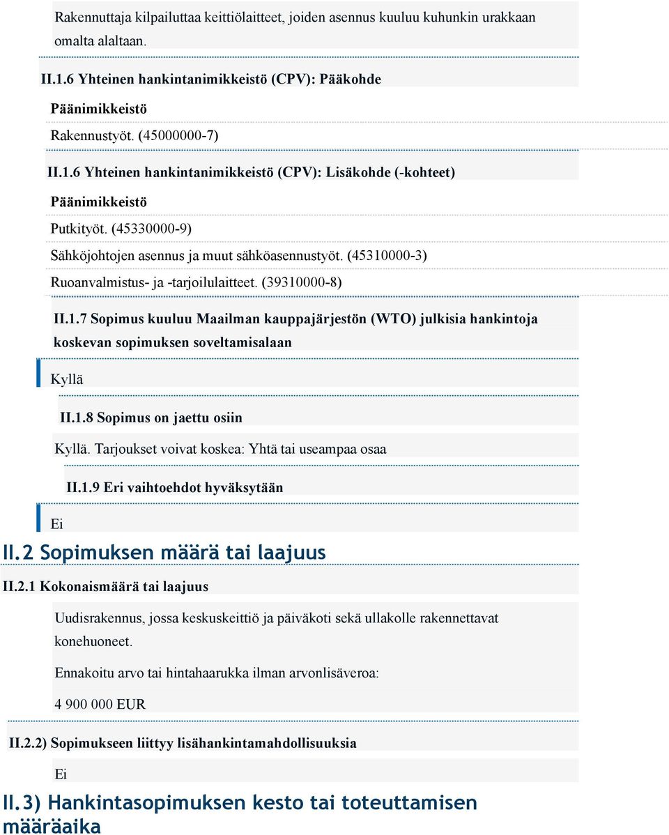 1.8 Sopimus on jaettu osiin Kyllä. Tarjoukset voivat koskea: Yhtä tai useampaa osaa Ei II.1.9 Eri vaihtoehdot hyväksytään II.2 