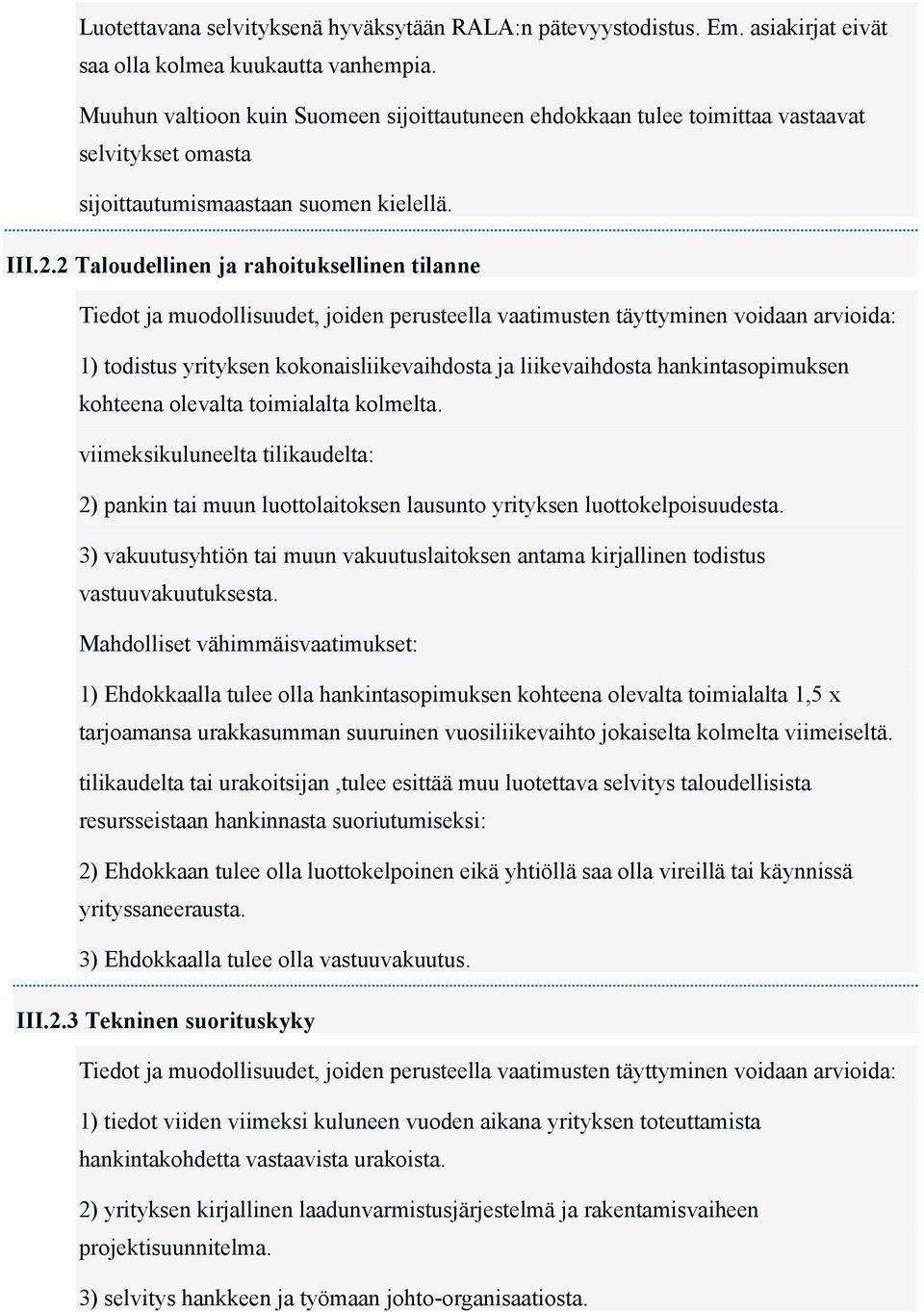 2 Taloudellinen ja rahoituksellinen tilanne Tiedot ja muodollisuudet, joiden perusteella vaatimusten täyttyminen voidaan arvioida: 1) todistus yrityksen kokonaisliikevaihdosta ja liikevaihdosta